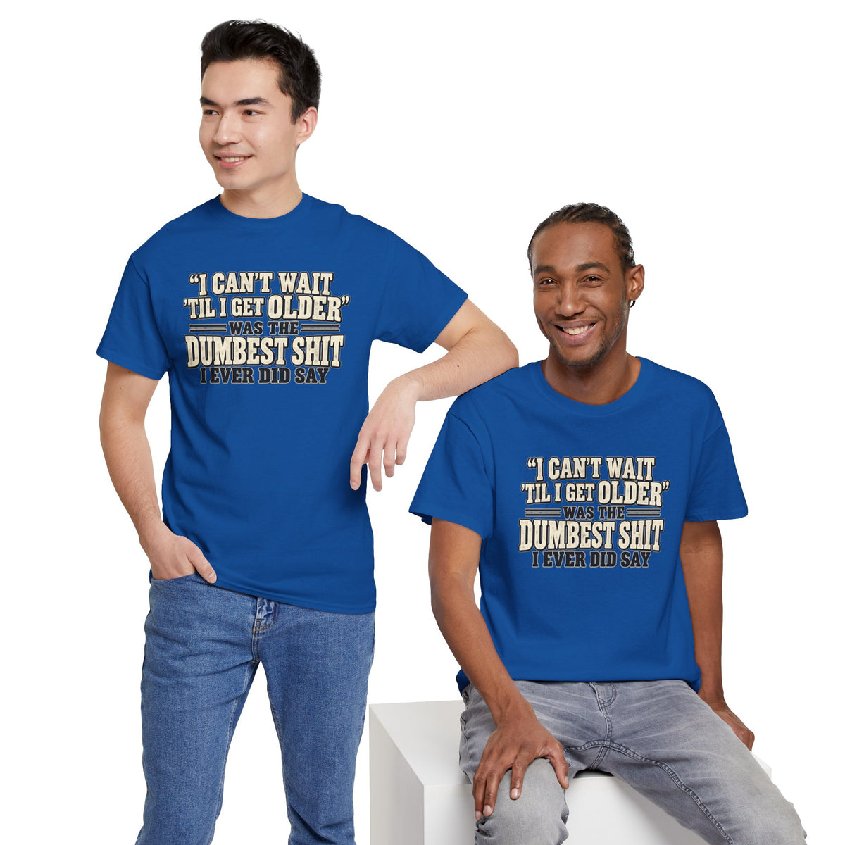 Funny Quote T‑Shirt — "I Can't Wait 'Til I Get Older' Was the Dumbest Shit I Ever Did Say"