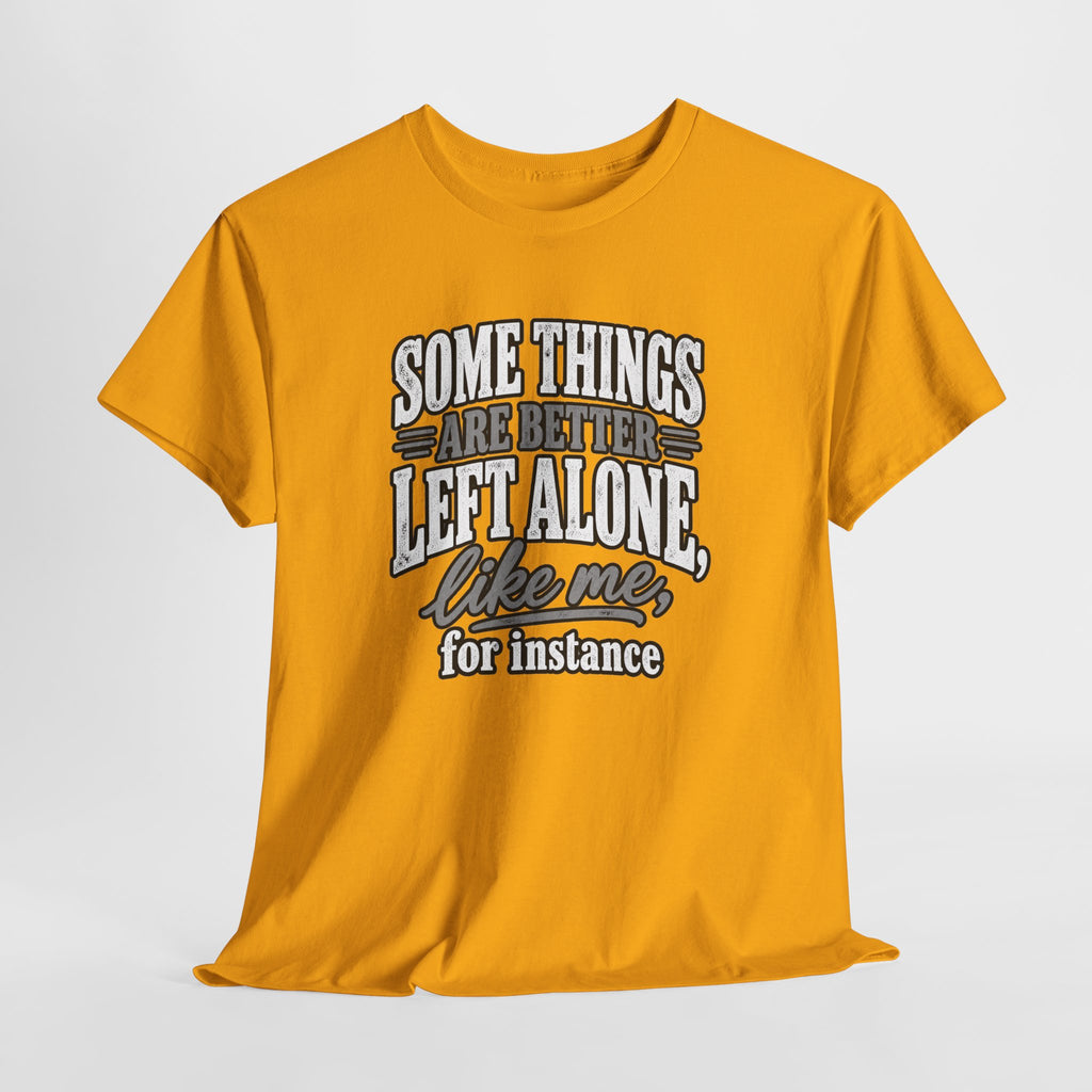 Funny Graphic Tee — “Some Things Are Better Left Alone, Like Me, For Instance” White T-Shirt