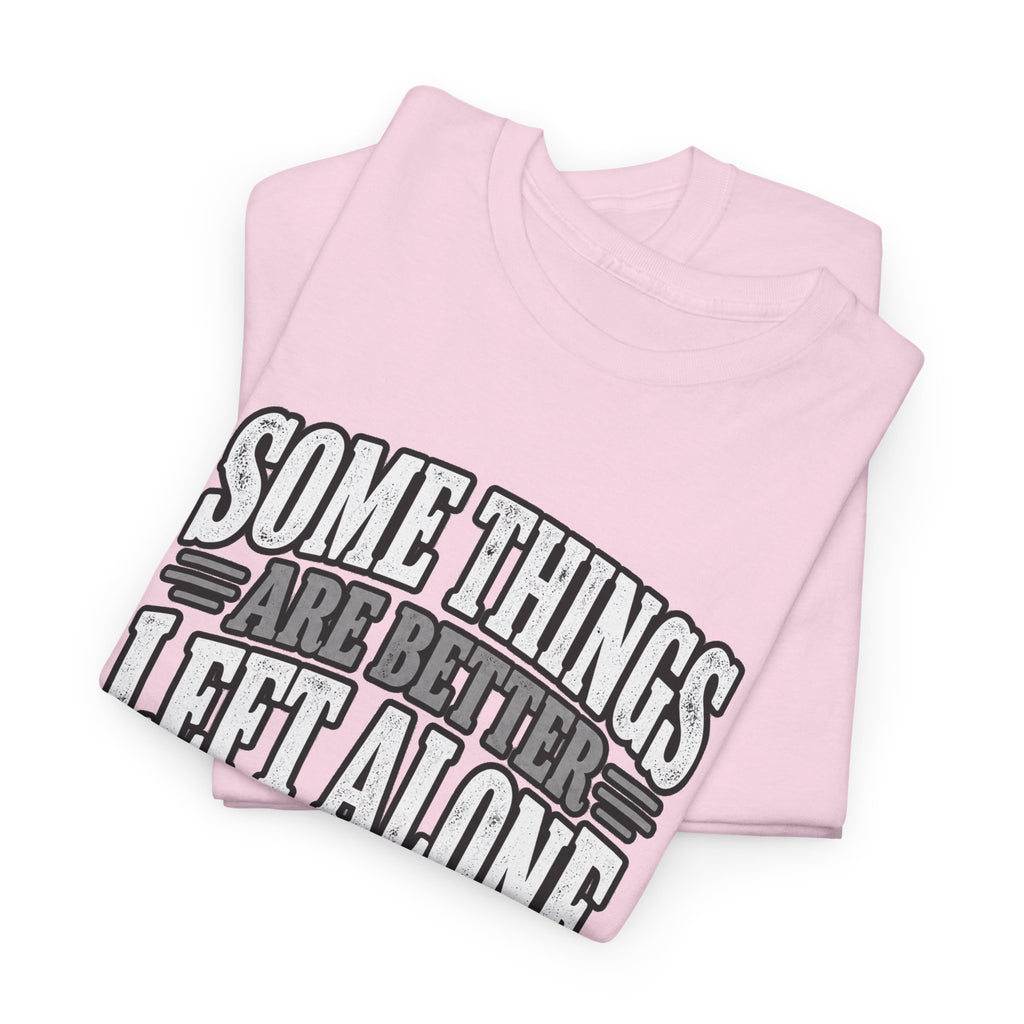 Funny Graphic Tee — “Some Things Are Better Left Alone, Like Me, For Instance” White T-Shirt