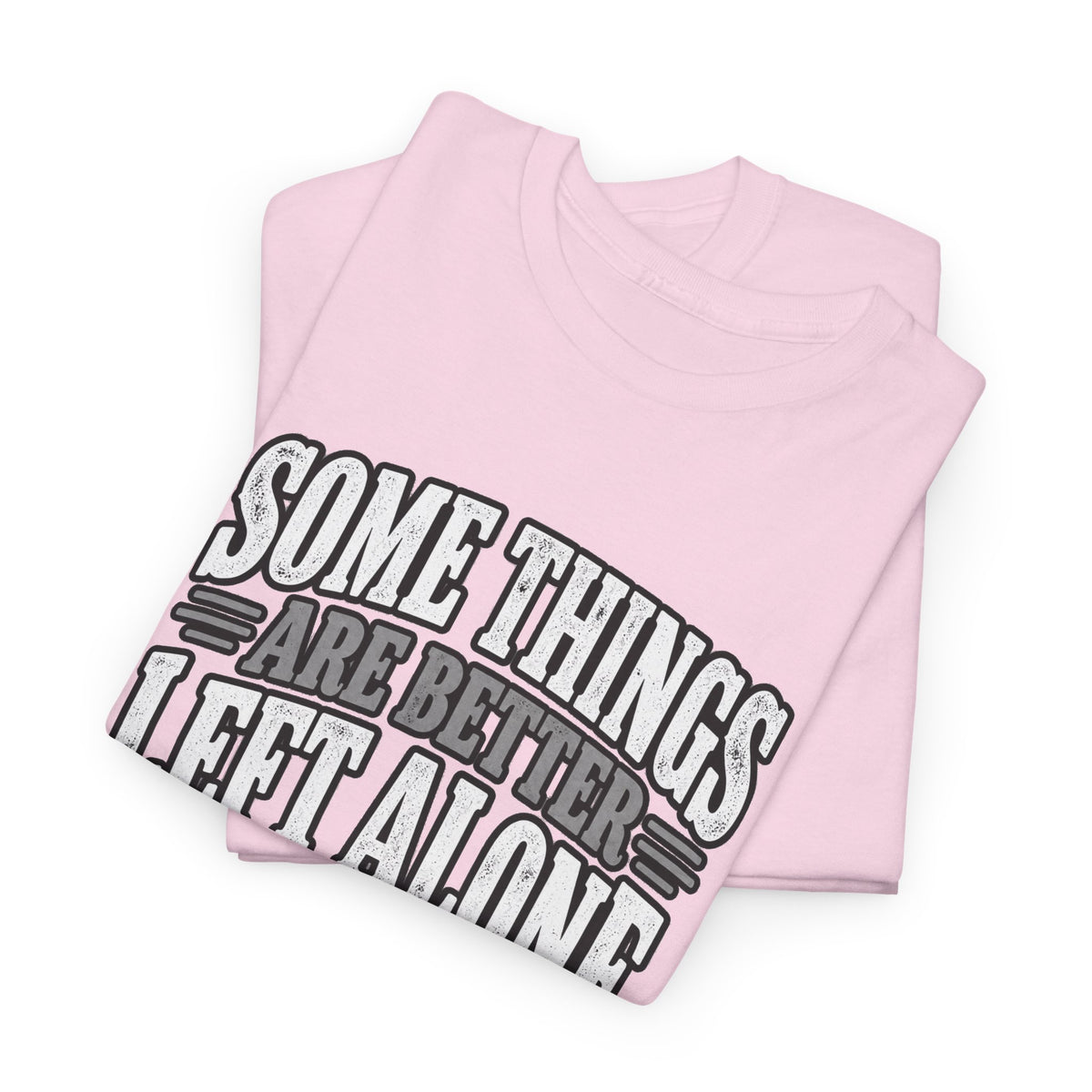 Funny Graphic Tee — “Some Things Are Better Left Alone, Like Me, For Instance” White T-Shirt