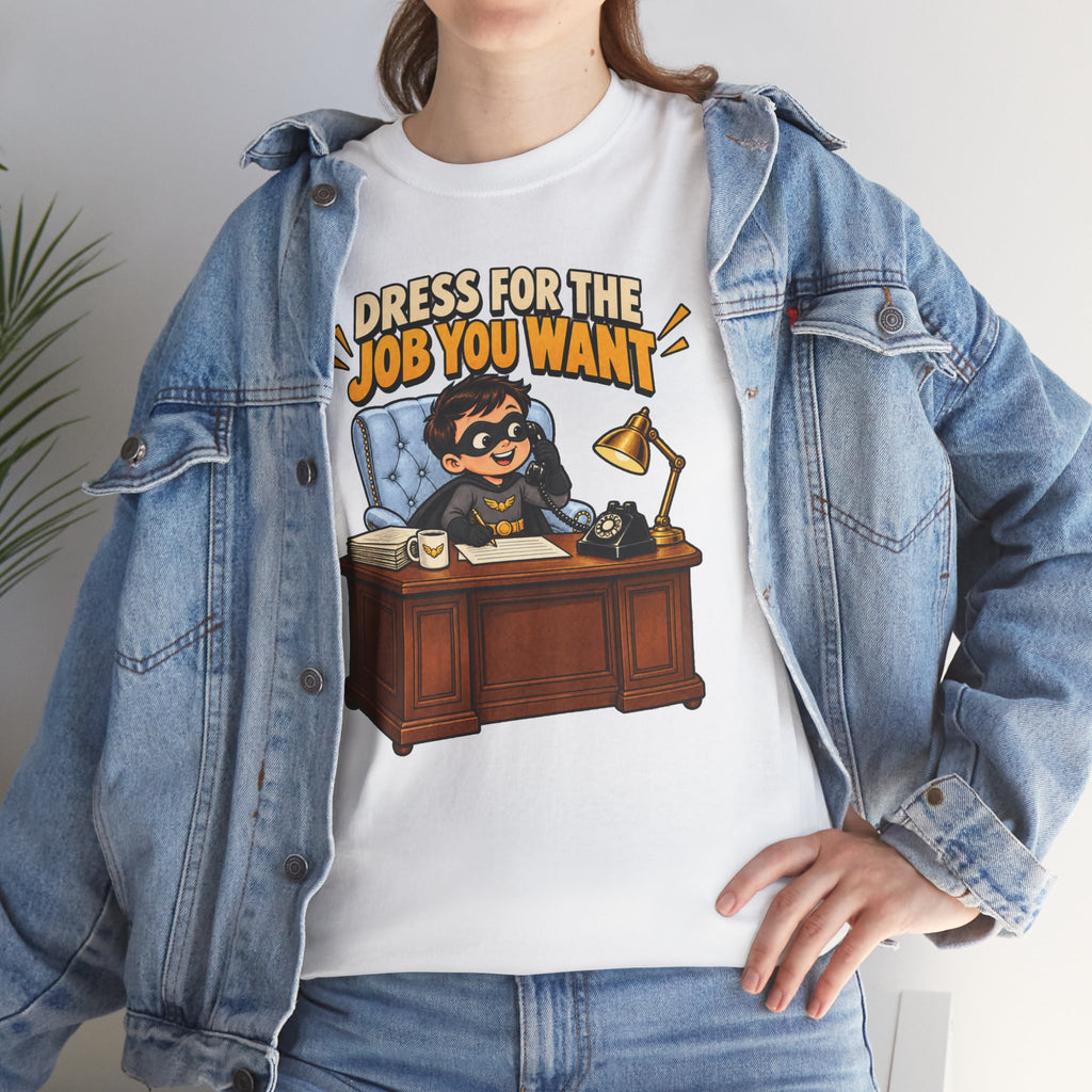 Dress for the Job You Want T-Shirt — Motivational Office Career Tee