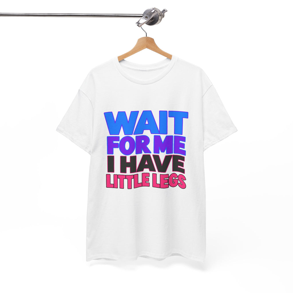 Wait For Me I Have Little Legs T-Shirt — Cute Pet / Toddler Humor Tee