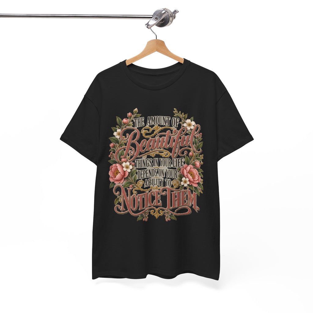 Inspirational Floral Tee — "The Amount Of Beautiful Things…Depends On Your Ability To Notice Them"