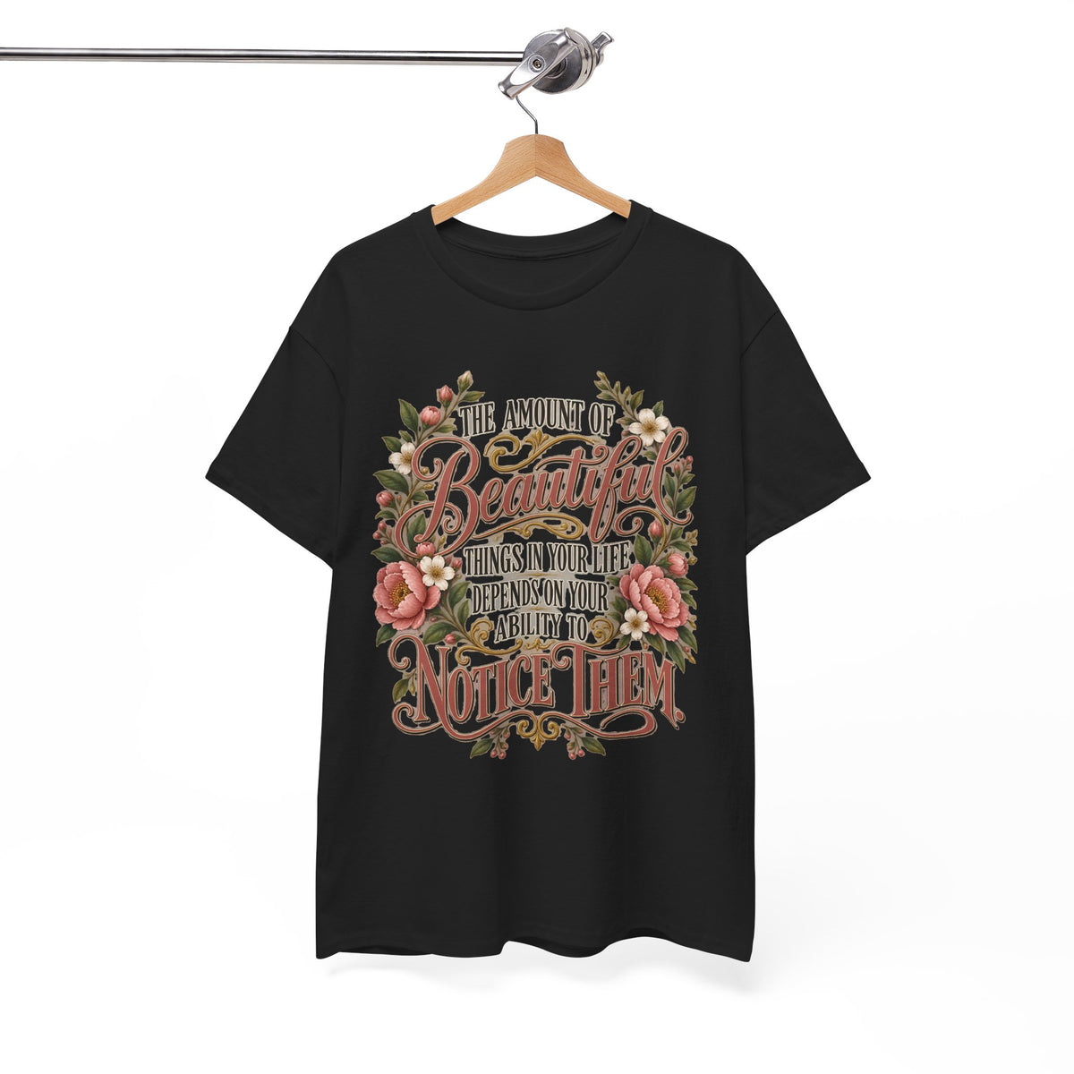 Inspirational Floral Tee — "The Amount Of Beautiful Things…Depends On Your Ability To Notice Them"
