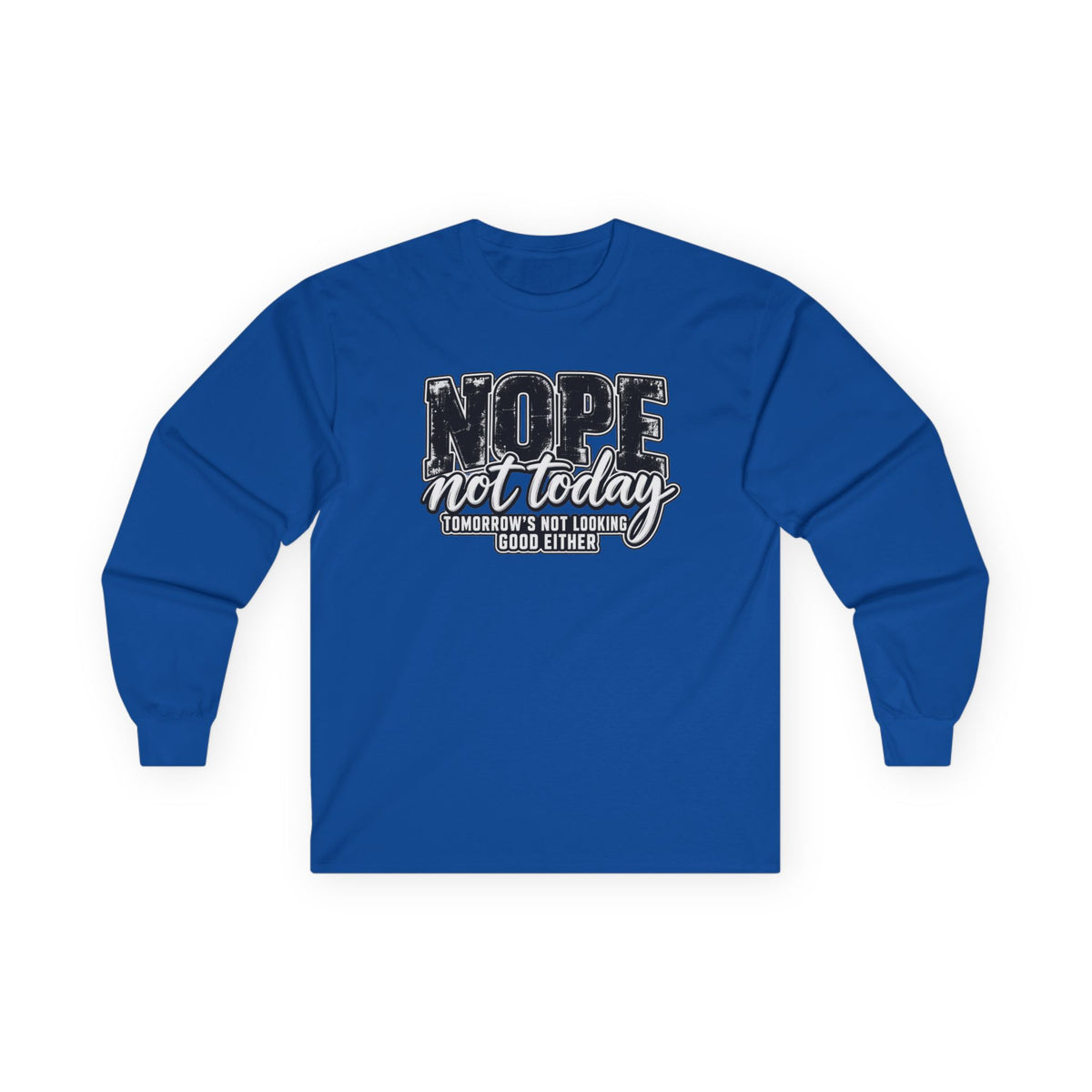 Nope Not Today Long Sleeve Tee — Funny Sarcastic Graphic Shirt