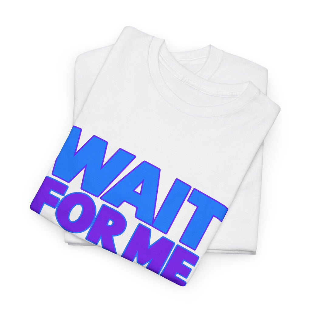 Wait For Me I Have Little Legs T-Shirt — Cute Pet / Toddler Humor Tee