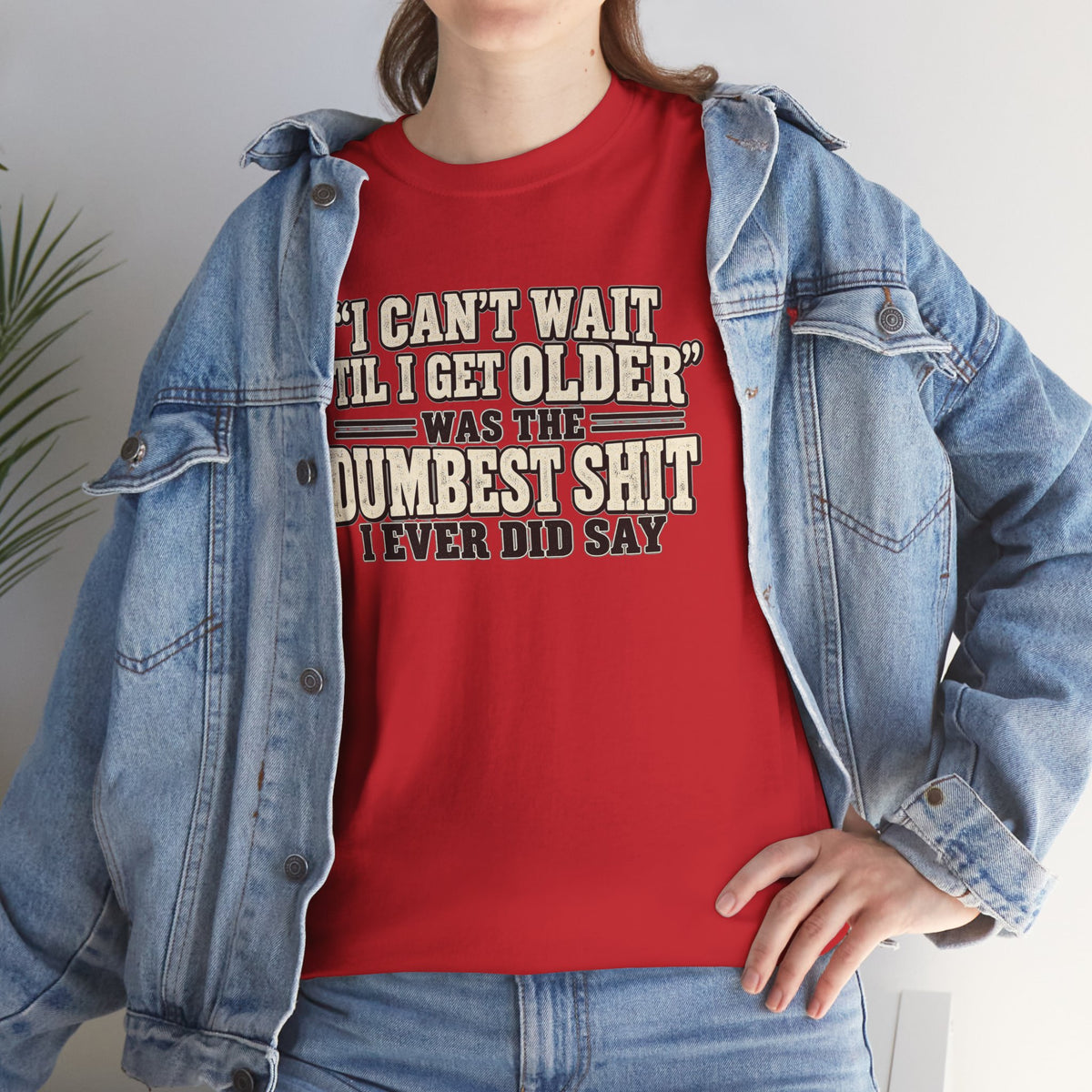 Funny Quote T‑Shirt — "I Can't Wait 'Til I Get Older' Was the Dumbest Shit I Ever Did Say"