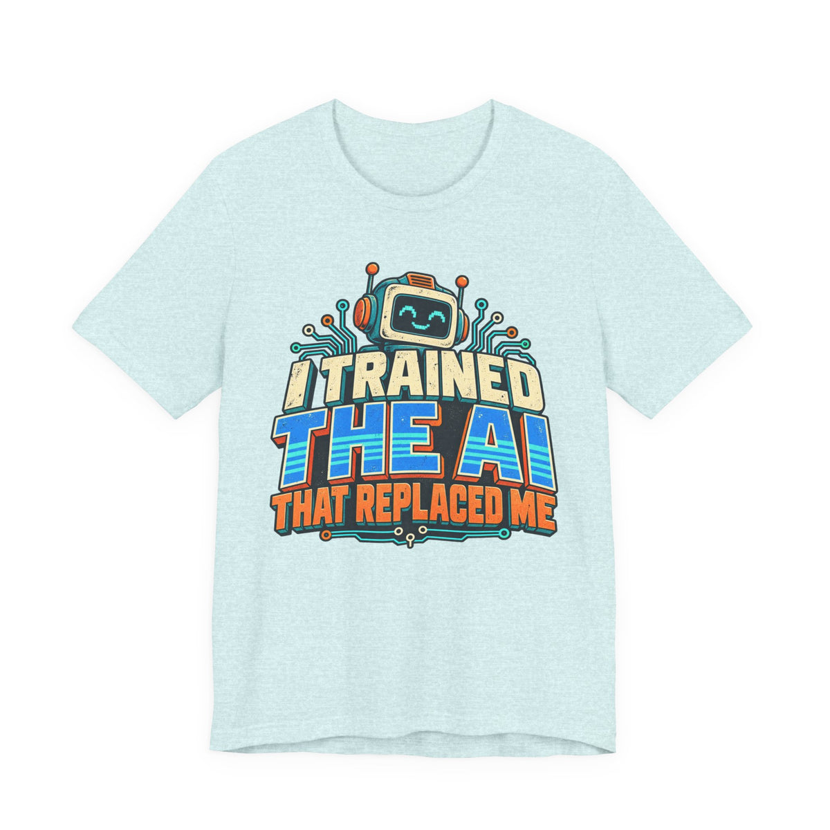 T-Shirt — I Trained the AI That Replaced Me Funny Tech Worker Tee
