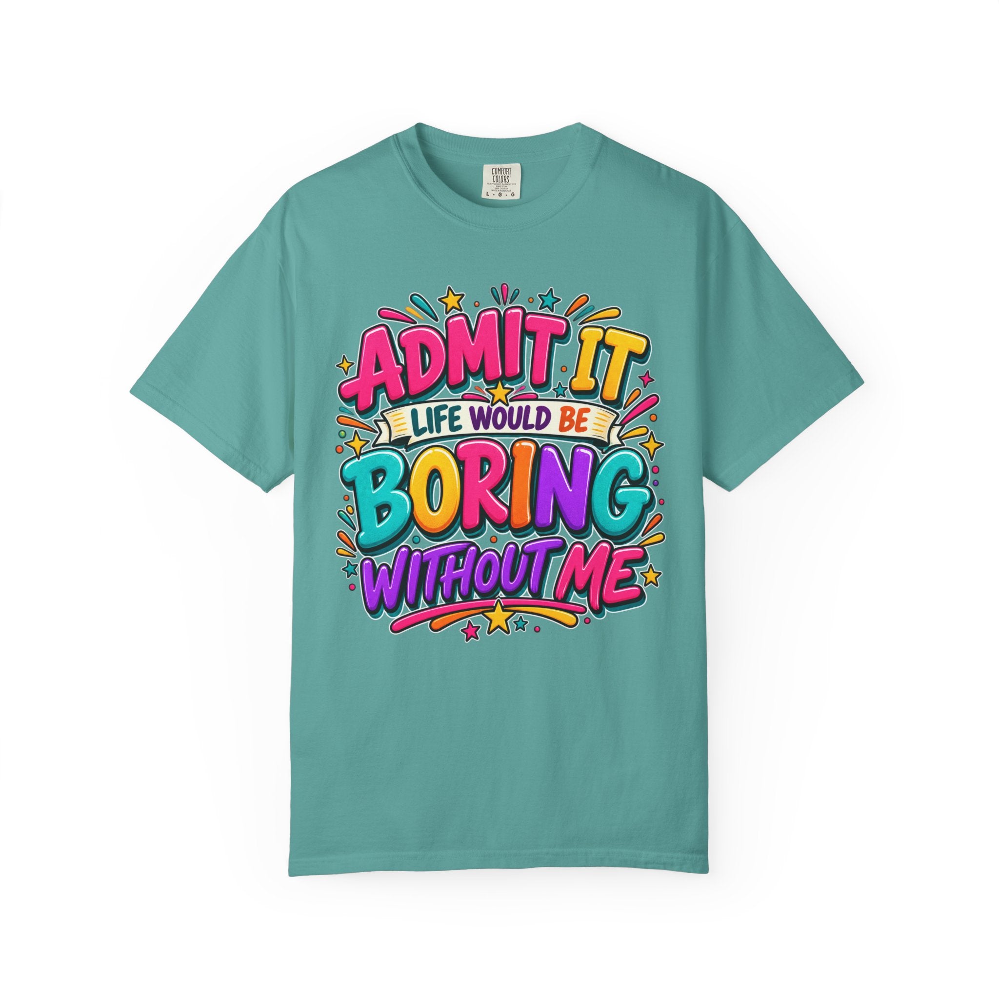 Admit It Life Would Be Boring Without Me T-Shirt
