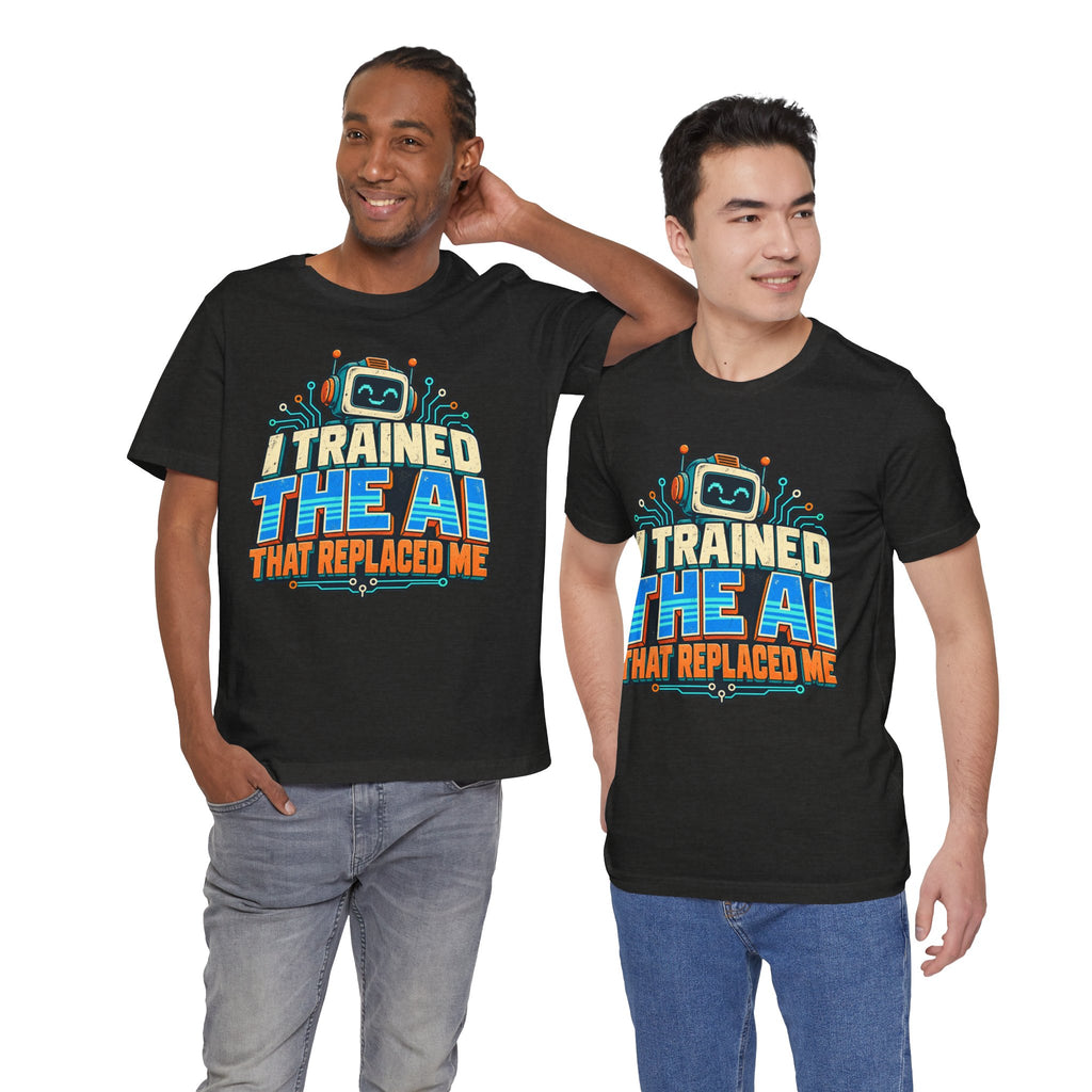 T-Shirt — I Trained the AI That Replaced Me Funny Tech Worker Tee