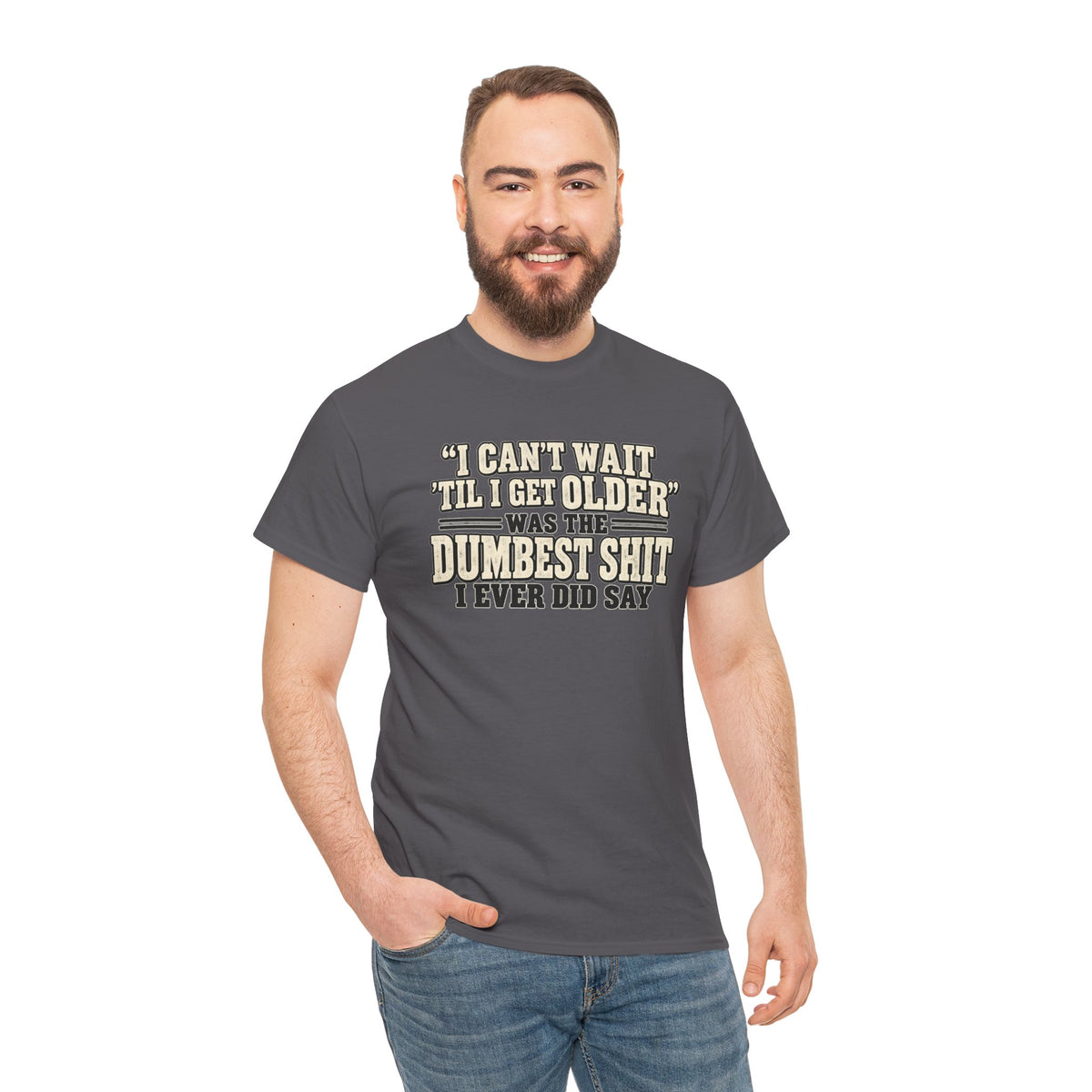 Funny Quote T‑Shirt — "I Can't Wait 'Til I Get Older' Was the Dumbest Shit I Ever Did Say"