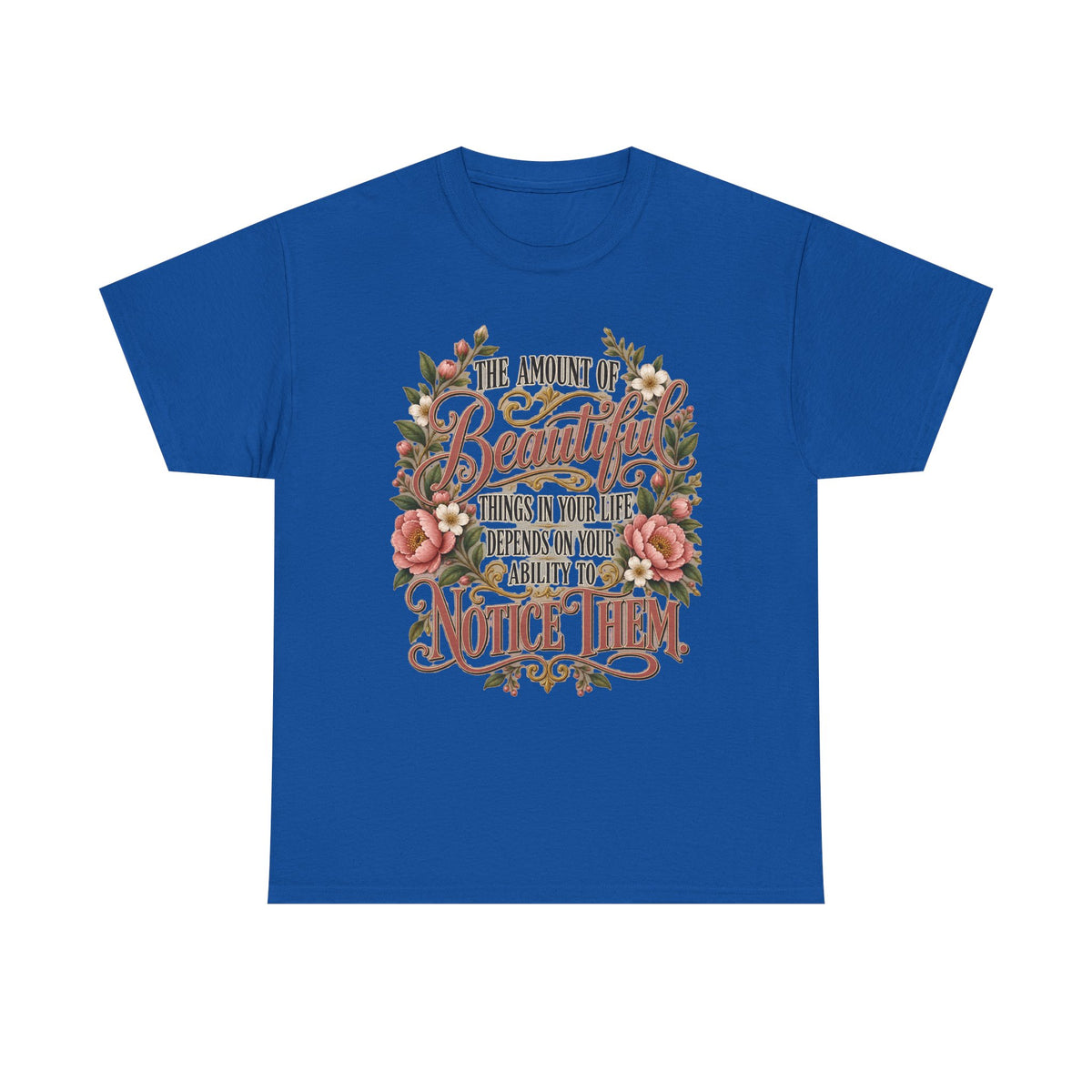 Inspirational Floral Tee — "The Amount Of Beautiful Things…Depends On Your Ability To Notice Them"