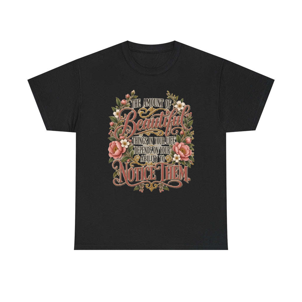 Inspirational Floral Tee — "The Amount Of Beautiful Things…Depends On Your Ability To Notice Them"
