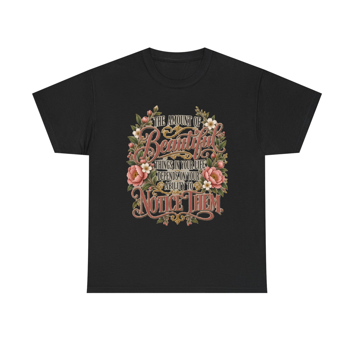 Inspirational Floral Tee — "The Amount Of Beautiful Things…Depends On Your Ability To Notice Them"
