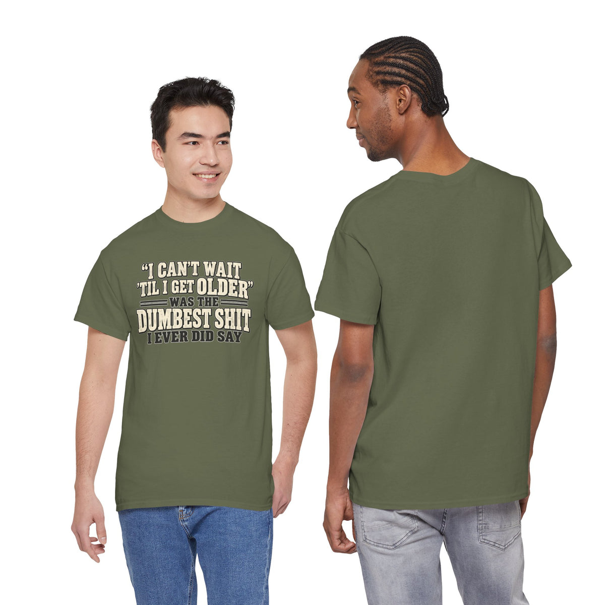 Funny Quote T‑Shirt — "I Can't Wait 'Til I Get Older' Was the Dumbest Shit I Ever Did Say"