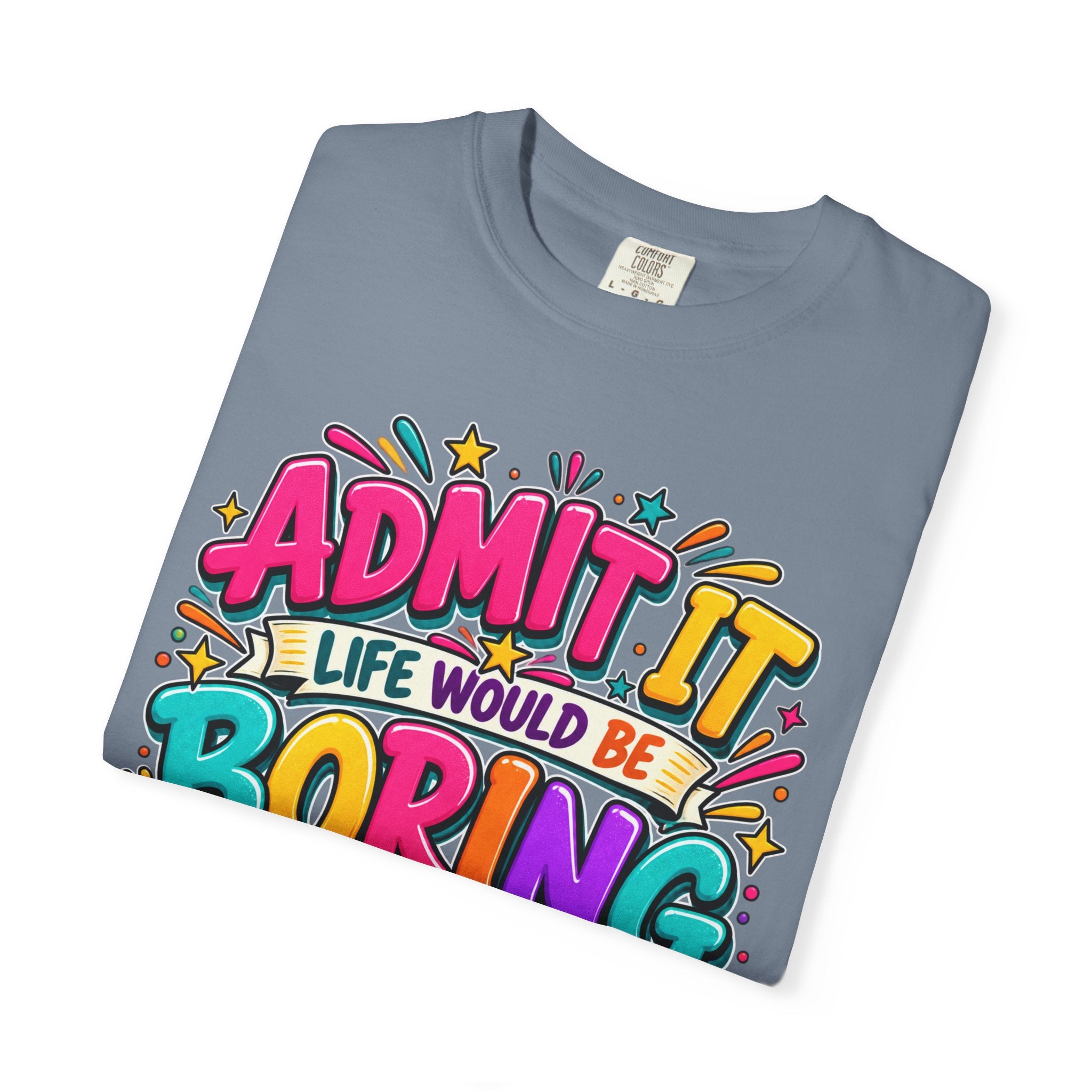 Admit It Life Would Be Boring Without Me T-Shirt