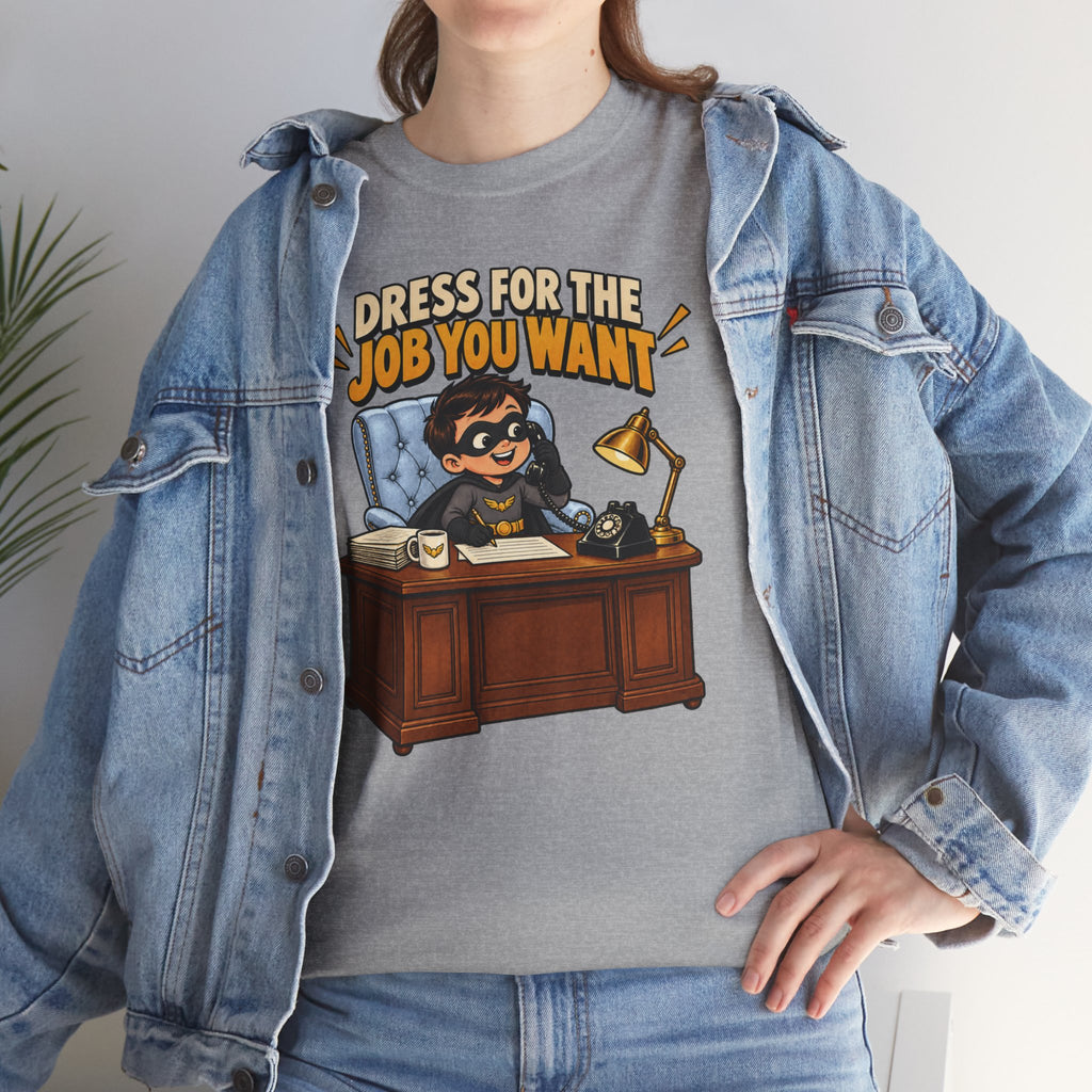 Dress for the Job You Want T-Shirt — Motivational Office Career Tee