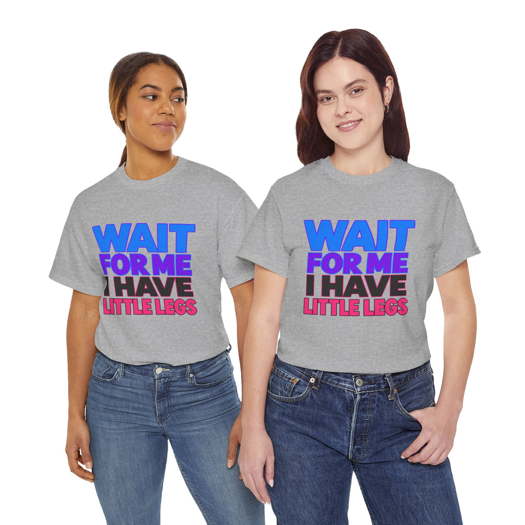 Wait For Me I Have Little Legs T-Shirt — Cute Pet / Toddler Humor Tee