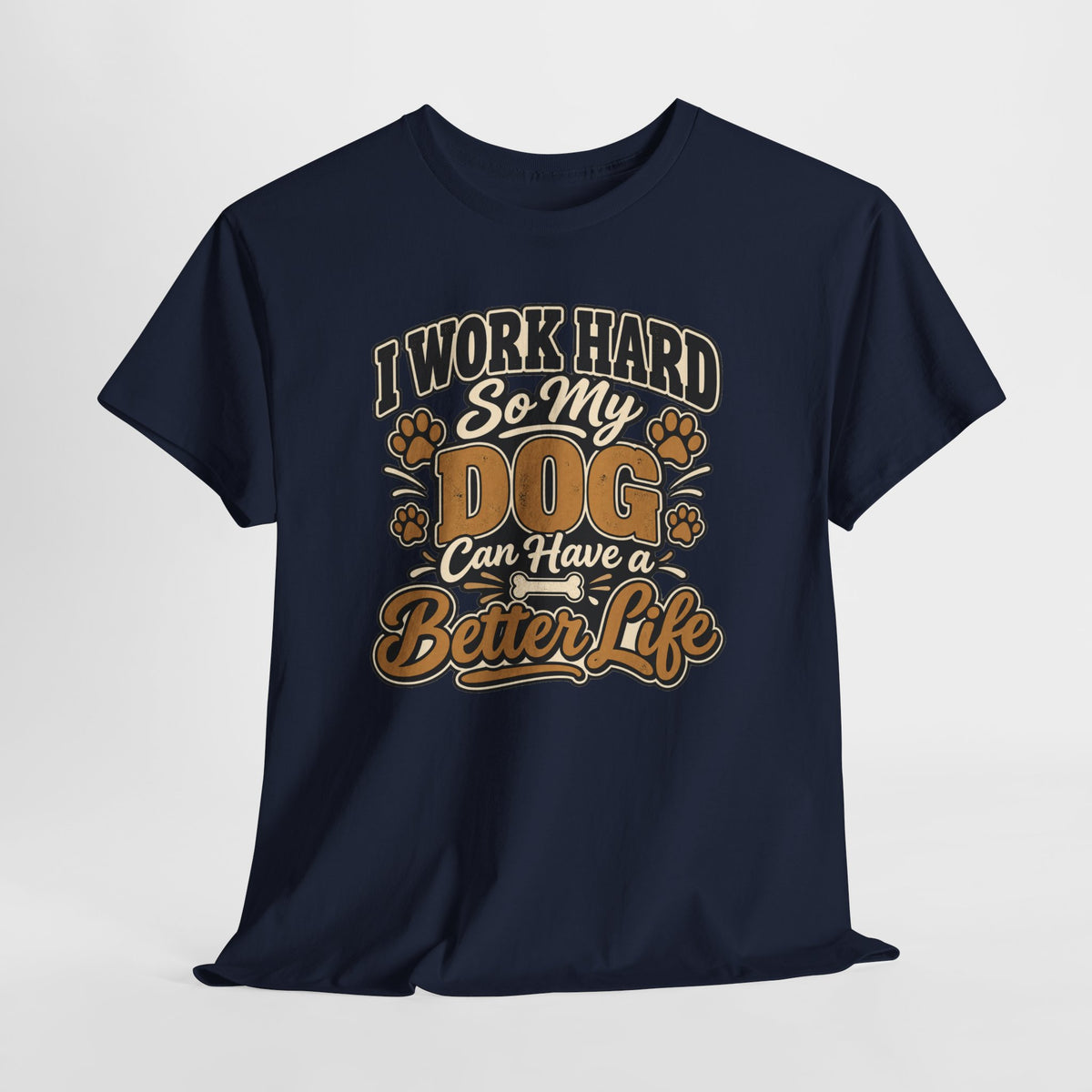 Dog Lover T‑Shirt — “I Work Hard So My Dog Can Have a Better Life”