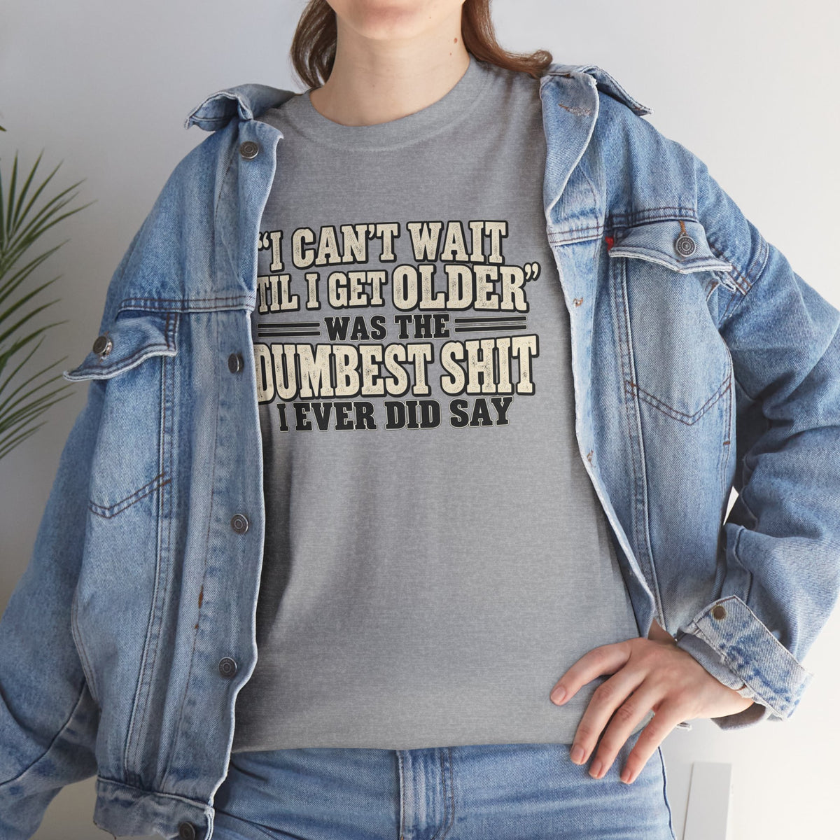 Funny Quote T‑Shirt — "I Can't Wait 'Til I Get Older' Was the Dumbest Shit I Ever Did Say"