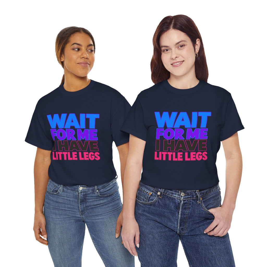Wait For Me I Have Little Legs T-Shirt — Cute Pet / Toddler Humor Tee