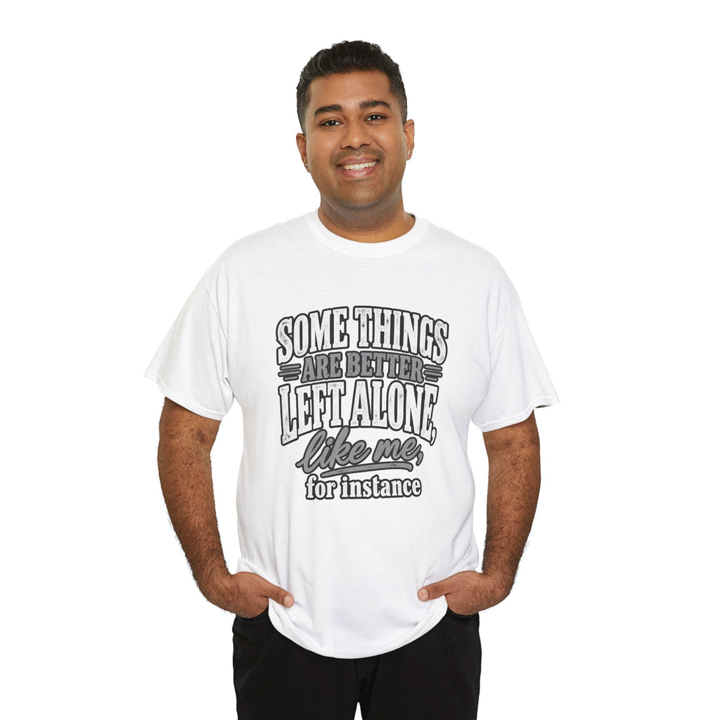 Funny Graphic Tee — “Some Things Are Better Left Alone, Like Me, For Instance” White T-Shirt