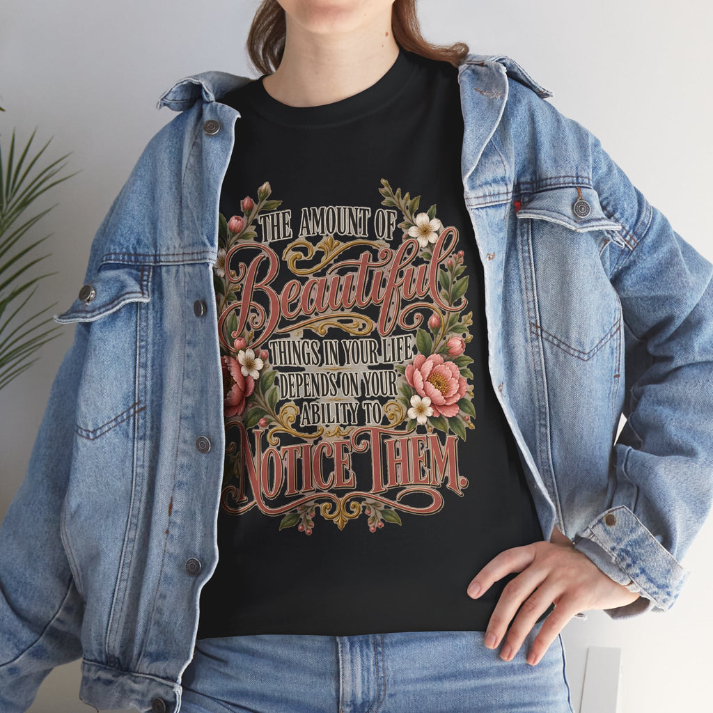 Inspirational Floral Tee — "The Amount Of Beautiful Things…Depends On Your Ability To Notice Them"