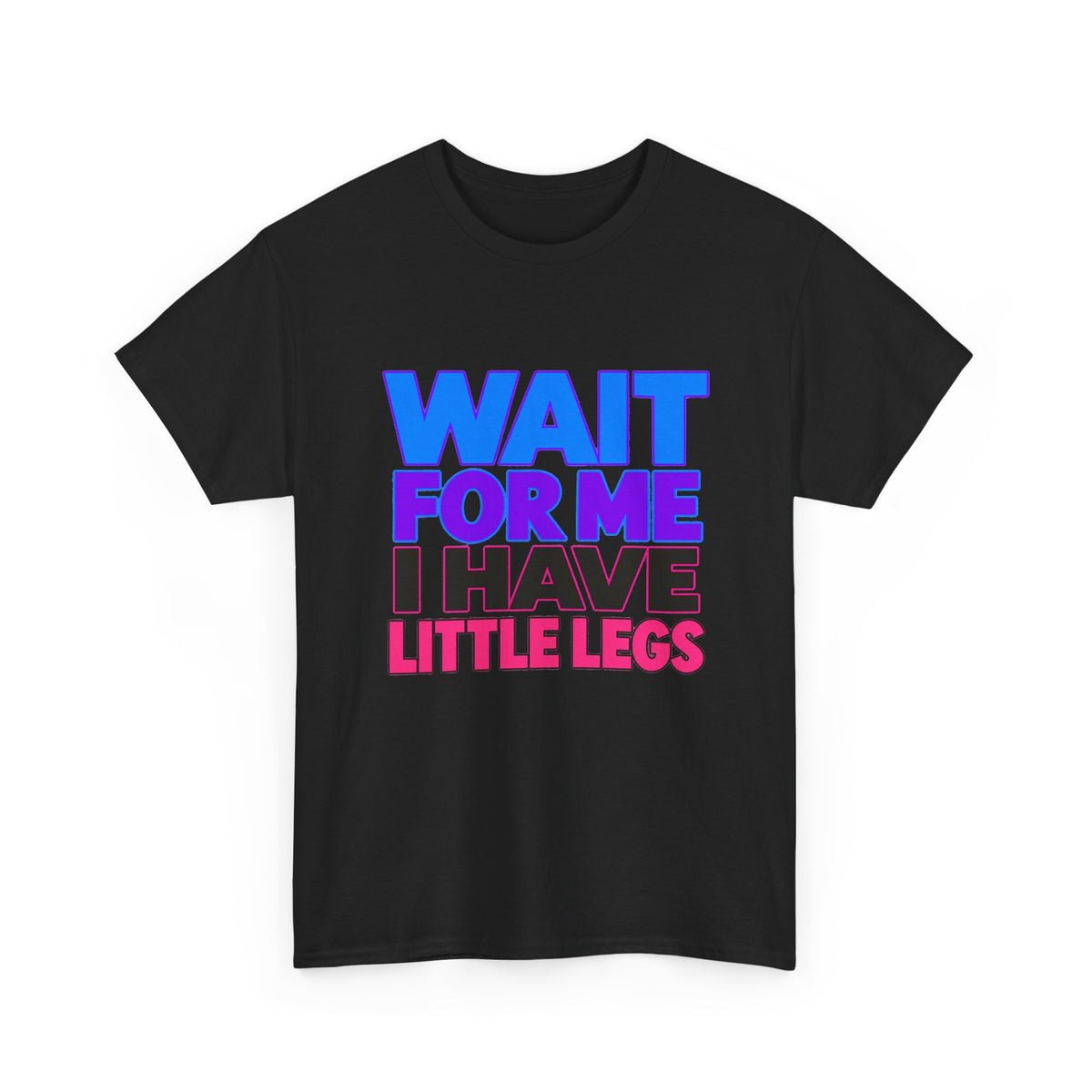 Wait For Me I Have Little Legs T-Shirt — Cute Pet / Toddler Humor Tee