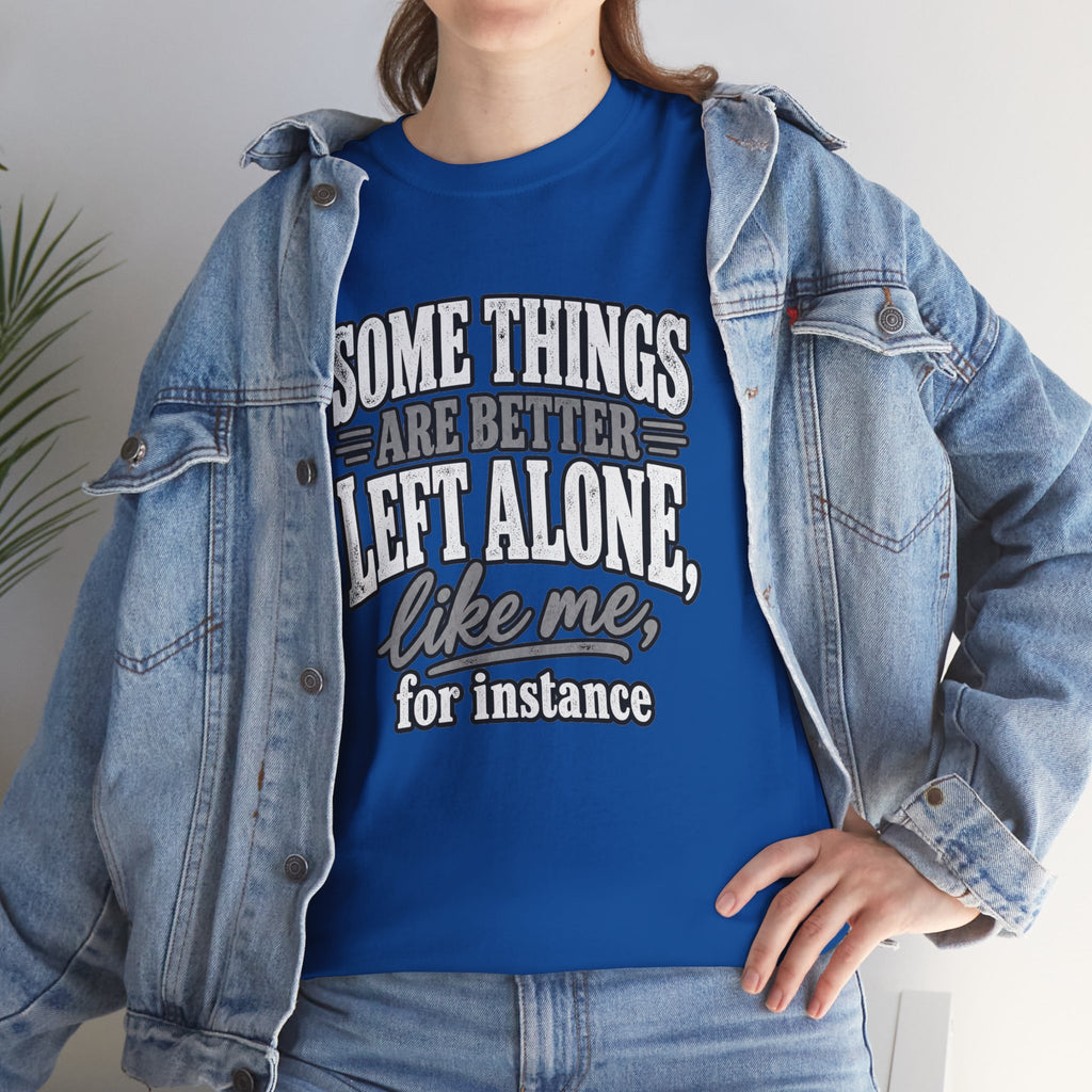 Funny Graphic Tee — “Some Things Are Better Left Alone, Like Me, For Instance” White T-Shirt