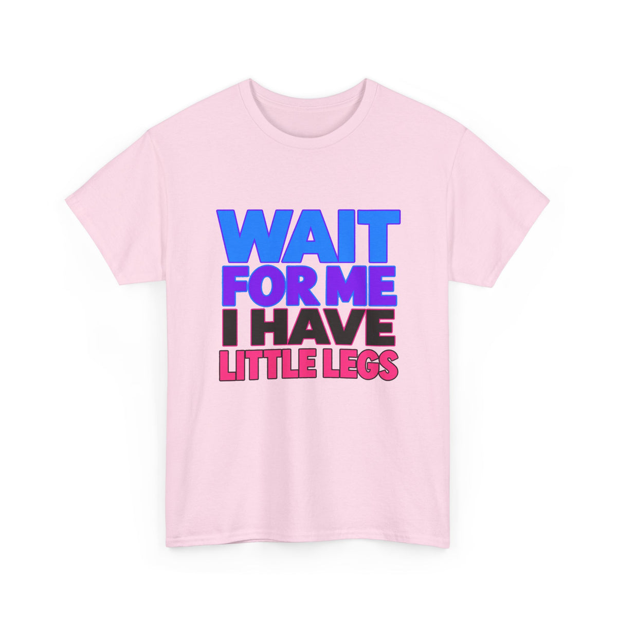 Wait For Me I Have Little Legs T-Shirt — Cute Pet / Toddler Humor Tee