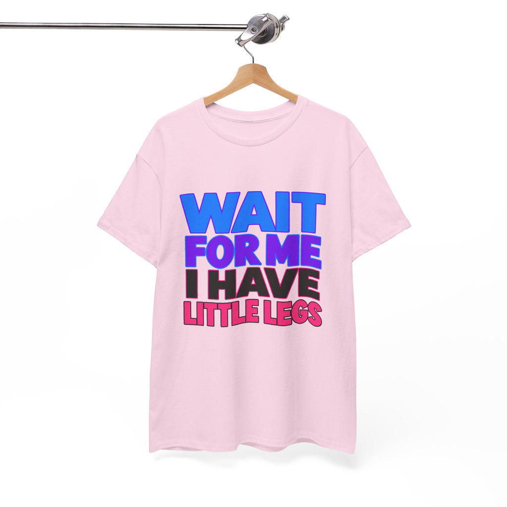 Wait For Me I Have Little Legs T-Shirt — Cute Pet / Toddler Humor Tee