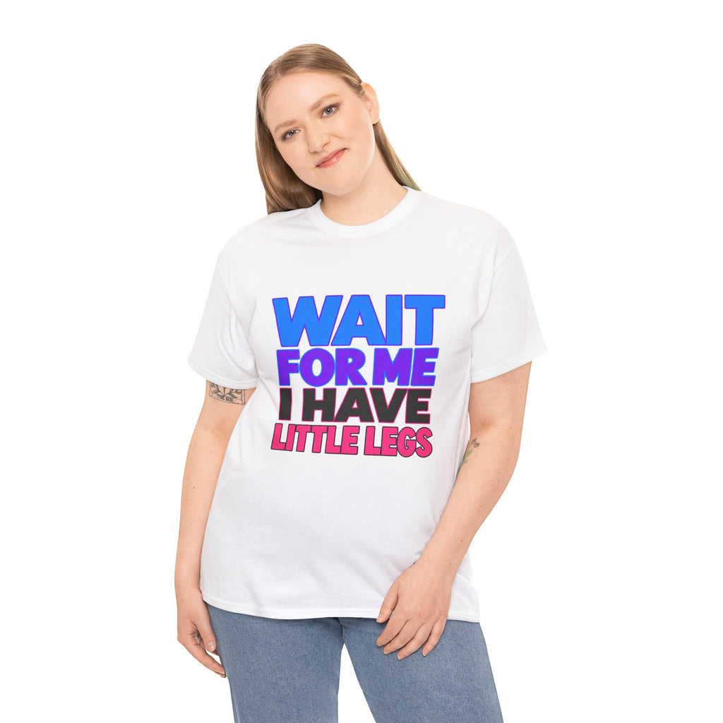 Wait For Me I Have Little Legs T-Shirt — Cute Pet / Toddler Humor Tee