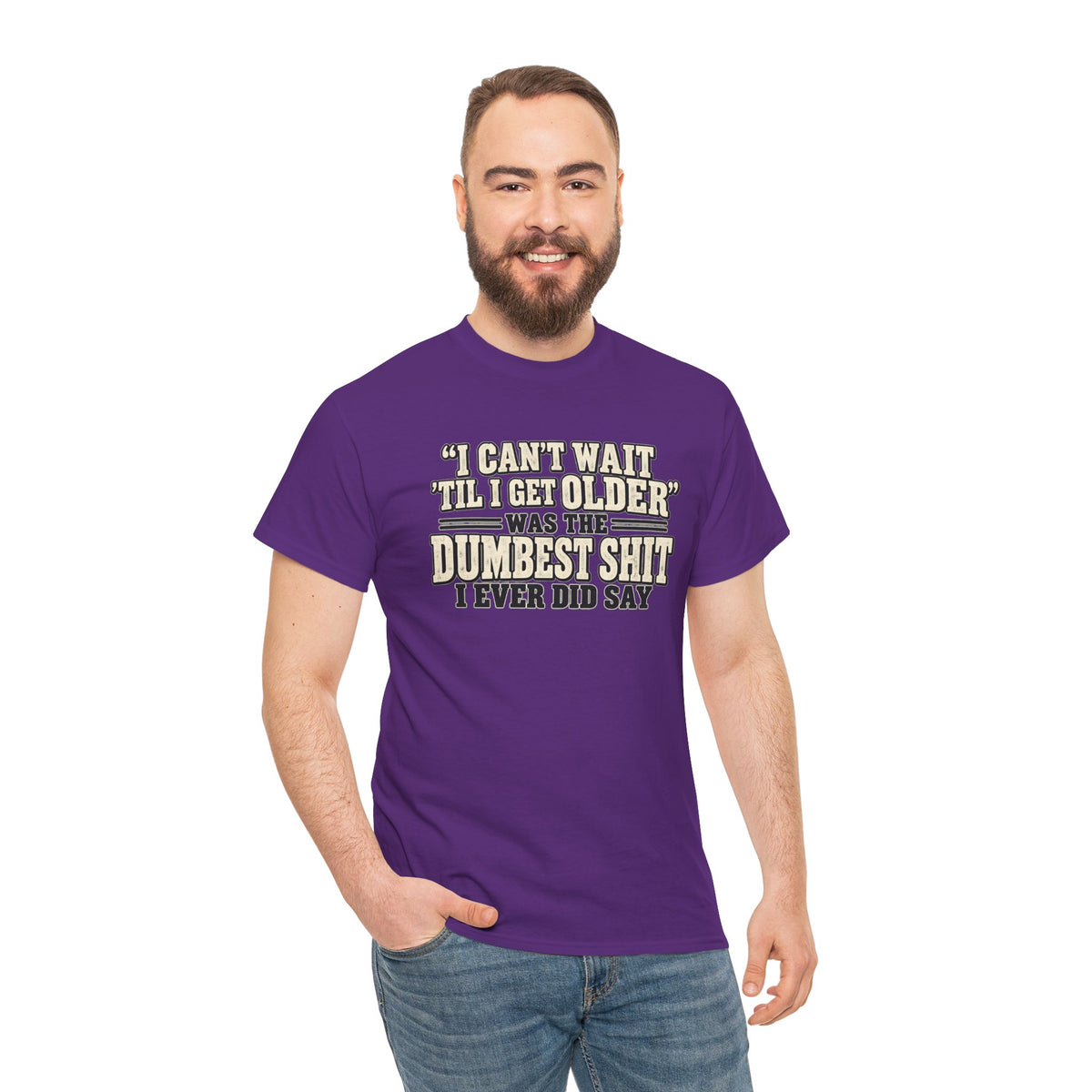 Funny Quote T‑Shirt — "I Can't Wait 'Til I Get Older' Was the Dumbest Shit I Ever Did Say"