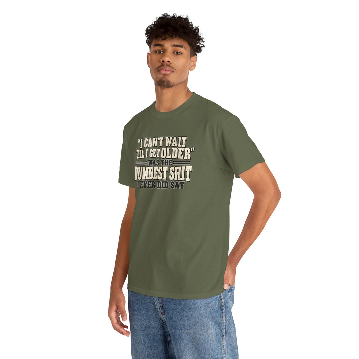 Funny Quote T‑Shirt — "I Can't Wait 'Til I Get Older' Was the Dumbest Shit I Ever Did Say"