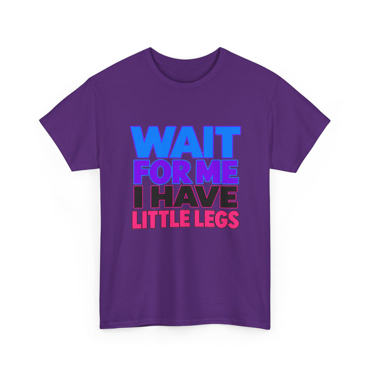 Wait For Me I Have Little Legs T-Shirt — Cute Pet / Toddler Humor Tee