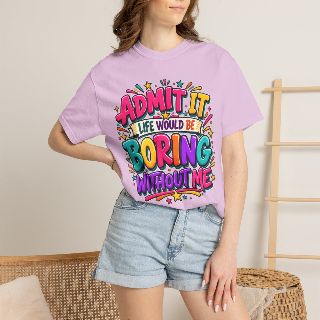 Admit It Life Would Be Boring Without Me T-Shirt