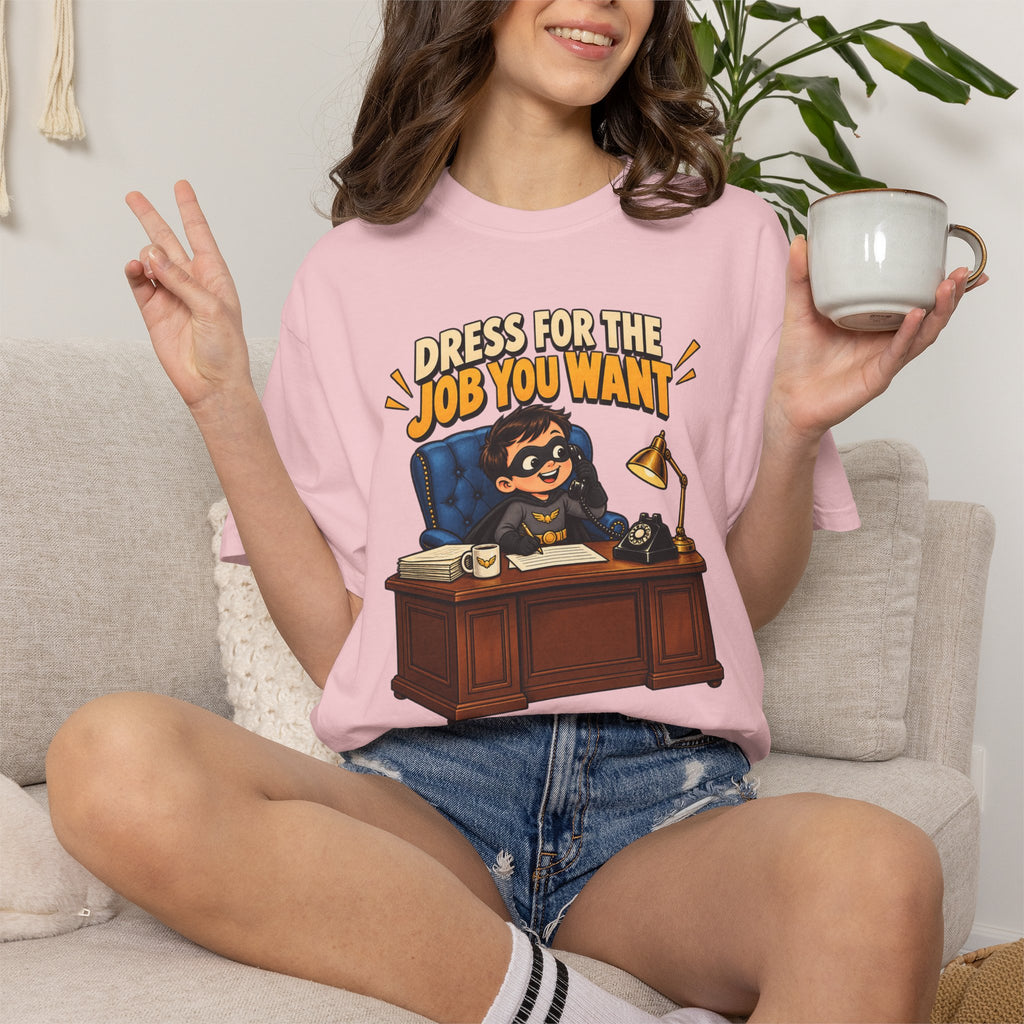 Dress for the Job You Want T-Shirt — Funny Office Career Motivation Tee