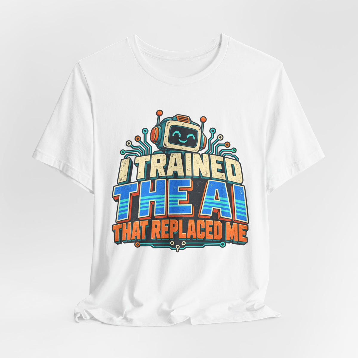 T-Shirt — I Trained the AI That Replaced Me Funny Tech Worker Tee