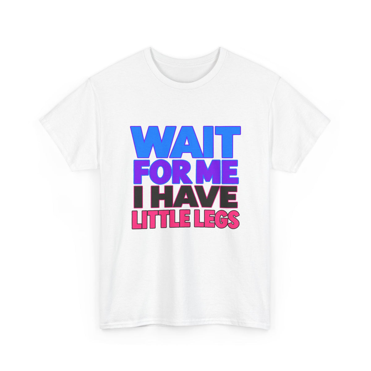Wait For Me I Have Little Legs T-Shirt — Cute Pet / Toddler Humor Tee