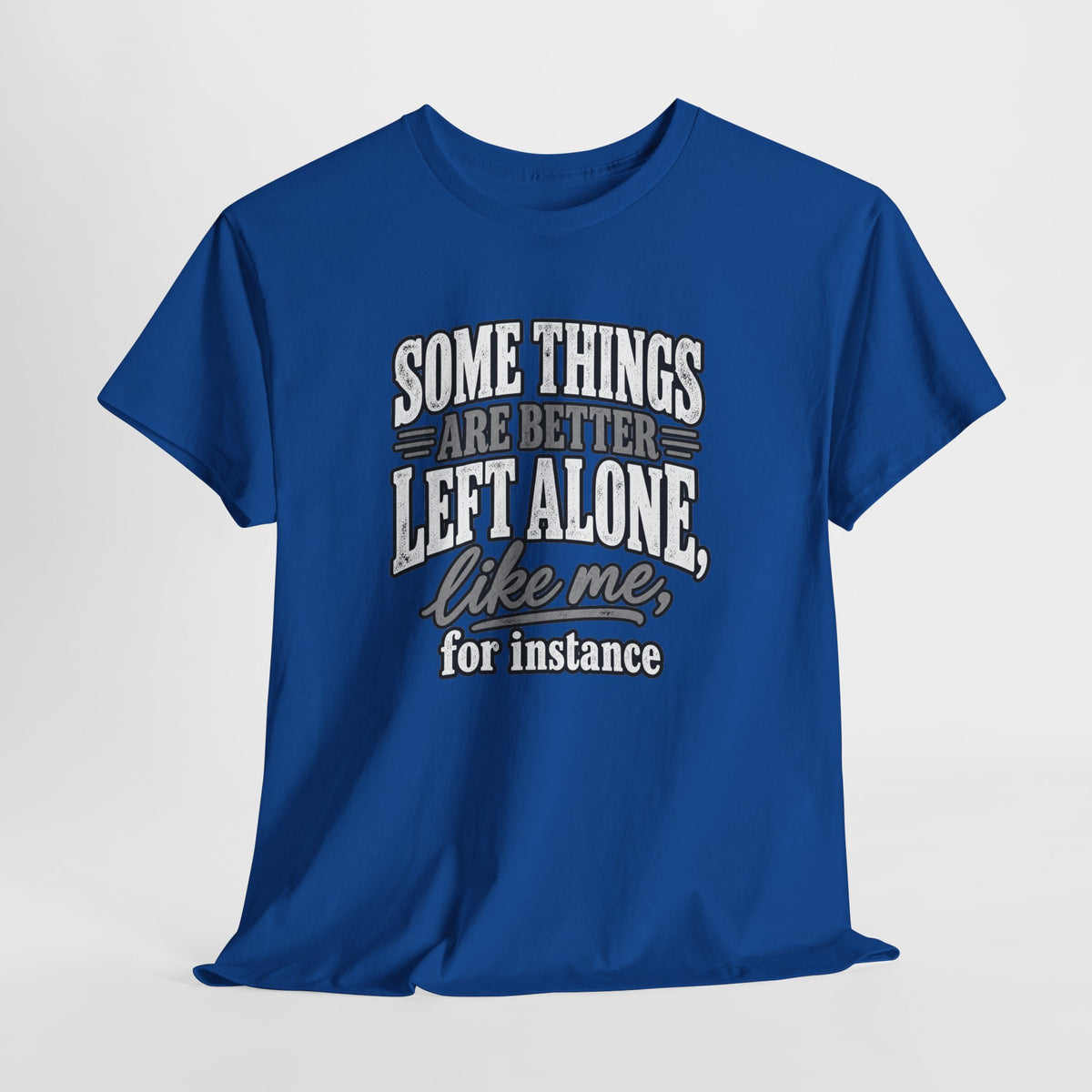 Funny Graphic Tee — “Some Things Are Better Left Alone, Like Me, For Instance” White T-Shirt
