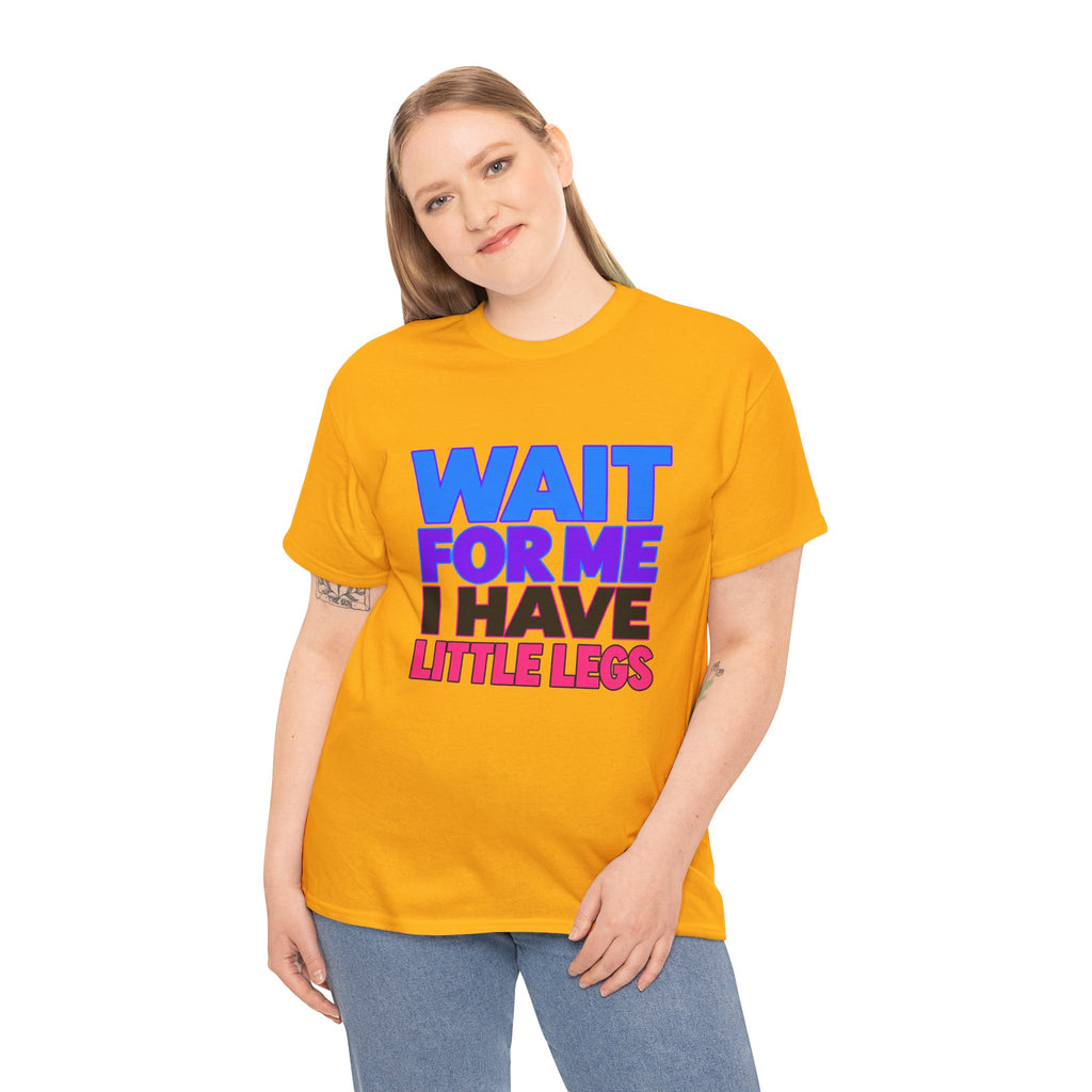 Wait For Me I Have Little Legs T-Shirt — Cute Pet / Toddler Humor Tee