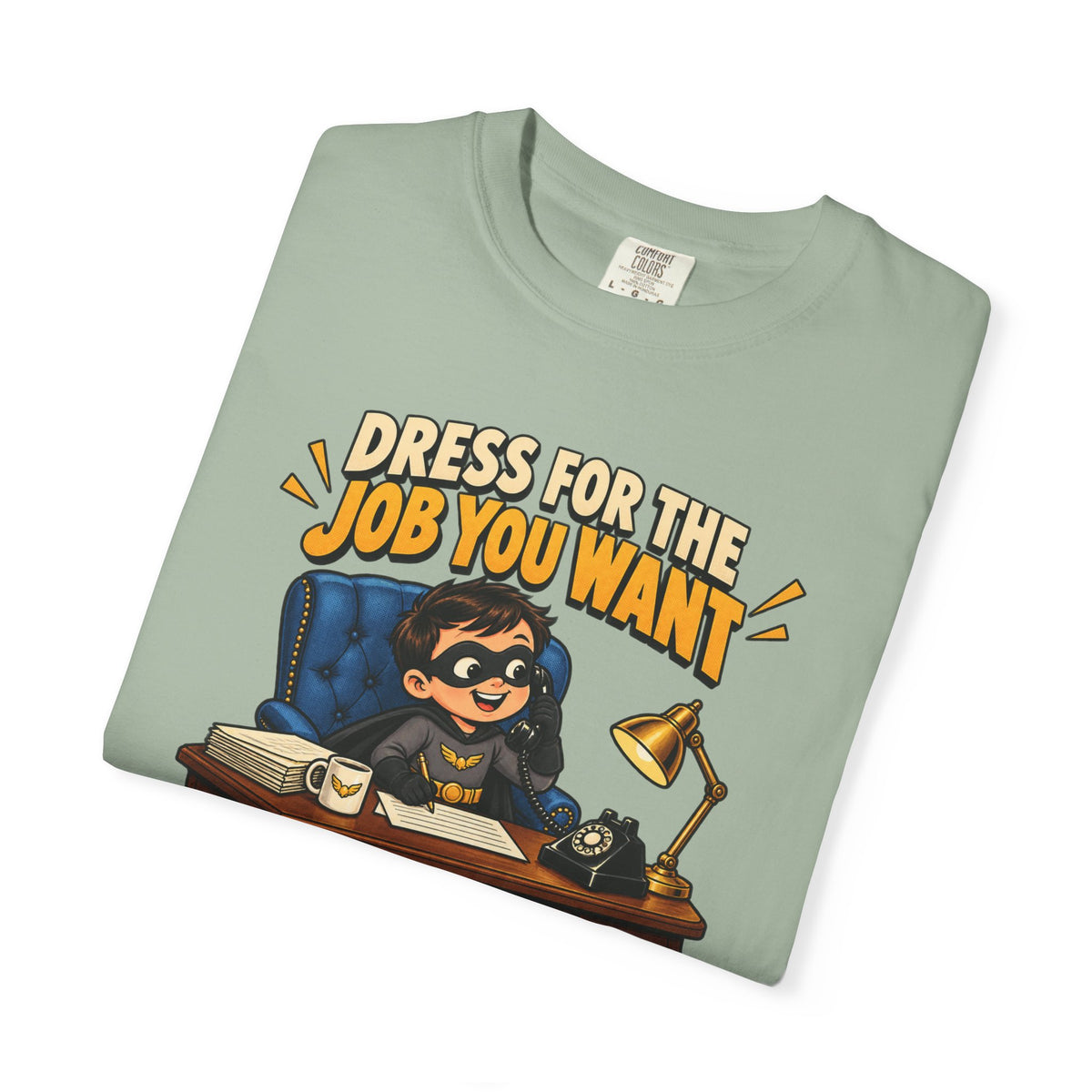 Dress for the Job You Want T-Shirt — Funny Office Career Motivation Tee
