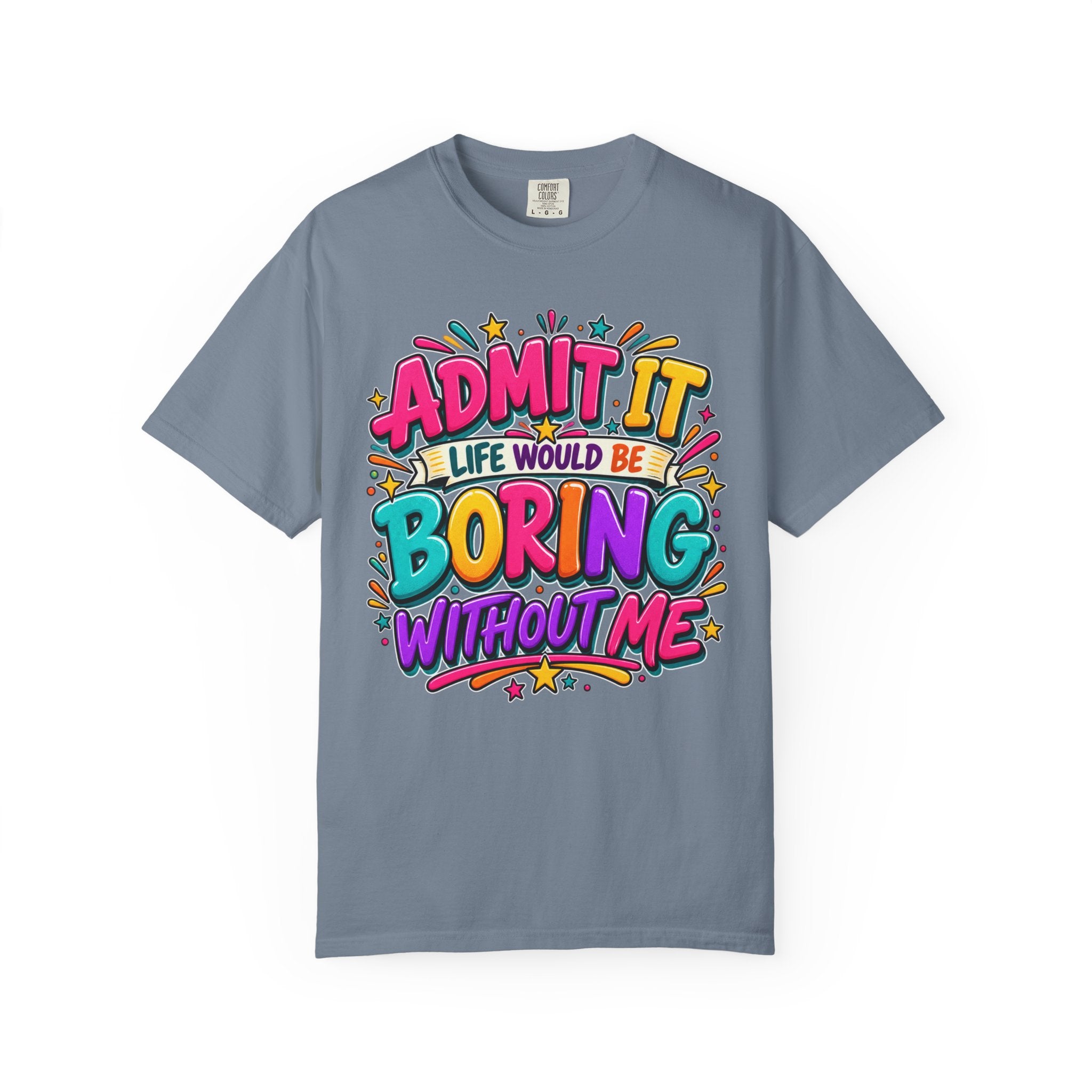 Admit It Life Would Be Boring Without Me T-Shirt