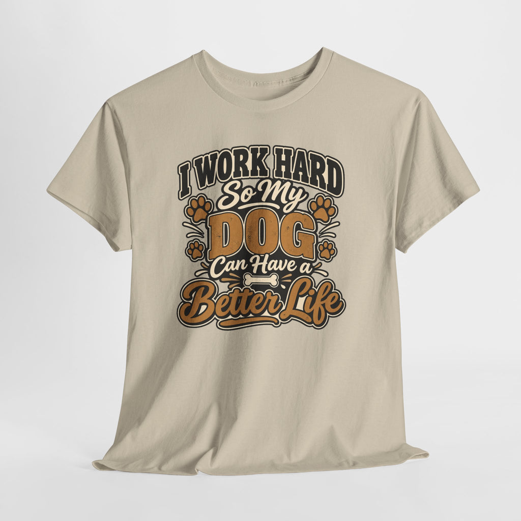 Dog Lover T‑Shirt — “I Work Hard So My Dog Can Have a Better Life”