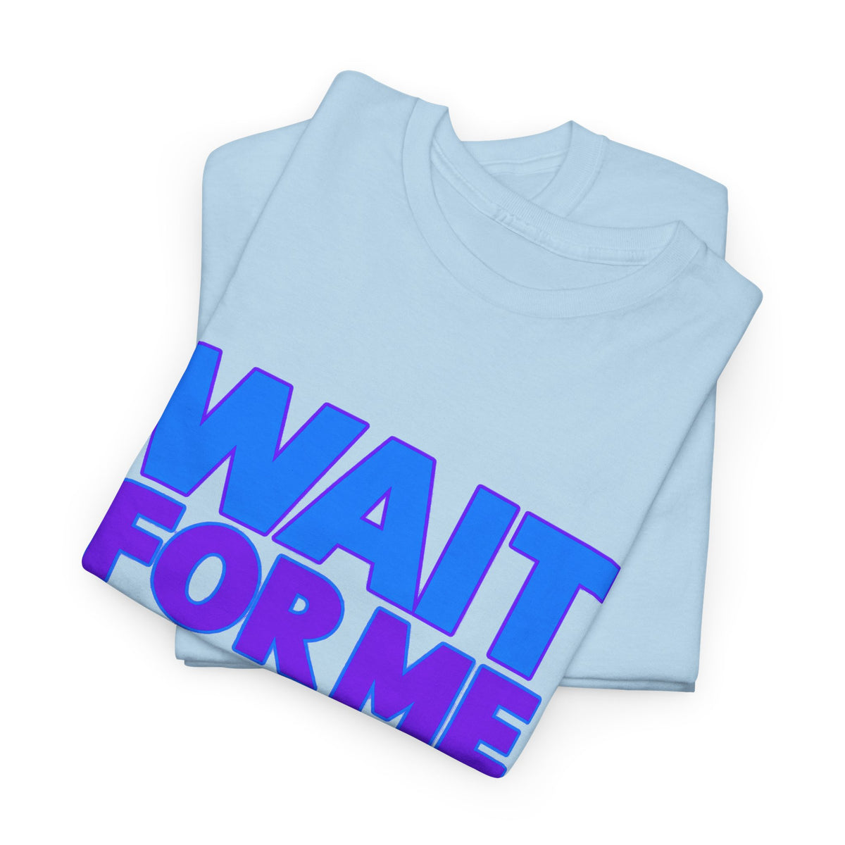 Wait For Me I Have Little Legs T-Shirt — Cute Pet / Toddler Humor Tee