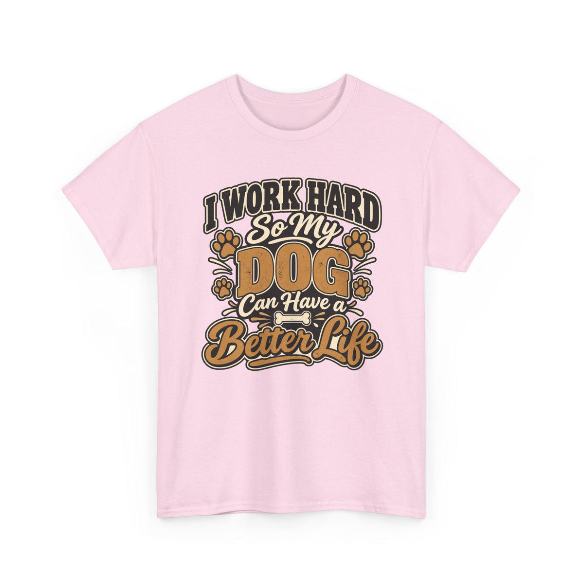 Dog Lover T‑Shirt — “I Work Hard So My Dog Can Have a Better Life”