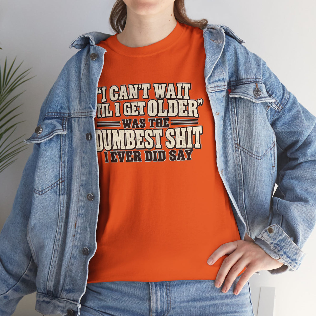 Funny Quote T‑Shirt — "I Can't Wait 'Til I Get Older' Was the Dumbest Shit I Ever Did Say"