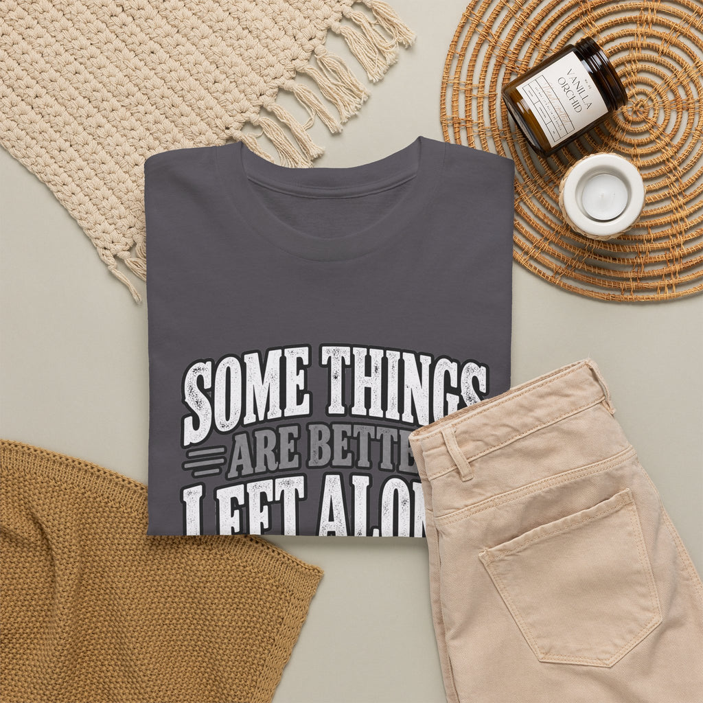 Funny Graphic Tee — “Some Things Are Better Left Alone, Like Me, For Instance” White T-Shirt