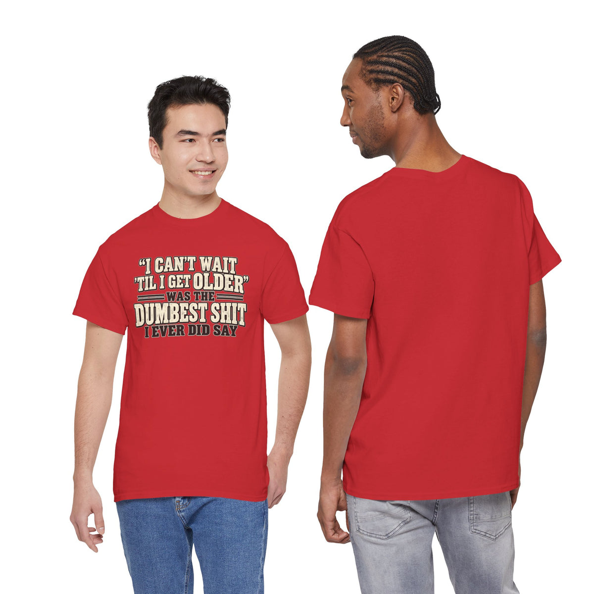 Funny Quote T‑Shirt — "I Can't Wait 'Til I Get Older' Was the Dumbest Shit I Ever Did Say"