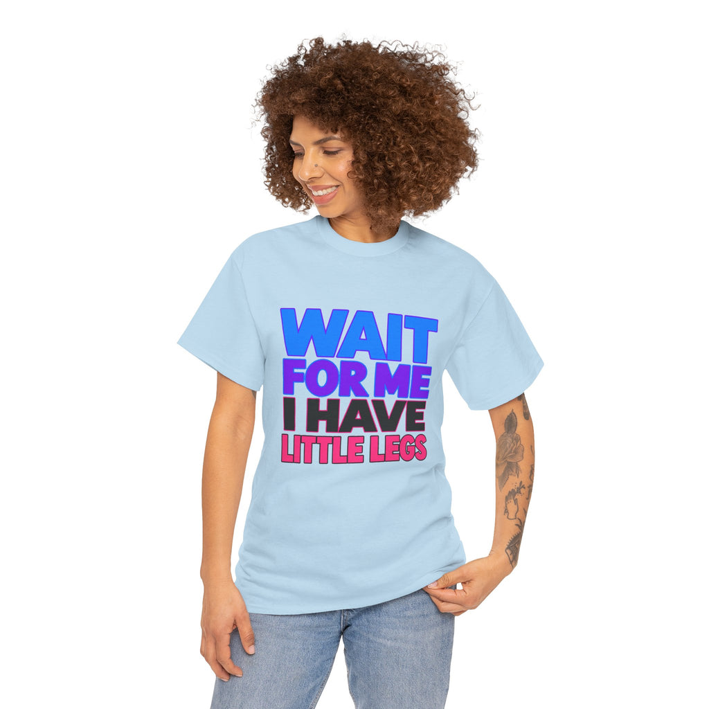 Wait For Me I Have Little Legs T-Shirt — Cute Pet / Toddler Humor Tee